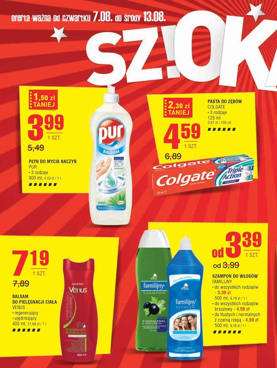 1,50 zł 3 99 5,49 PŁYN DO MYCIA NACZYŃ PUR 900 ml, 4,43 zł / 1 l 2,30 zł 4 59 6,89 PASTA DO ZĘBÓW COLGATE 125 ml 3,67 zł