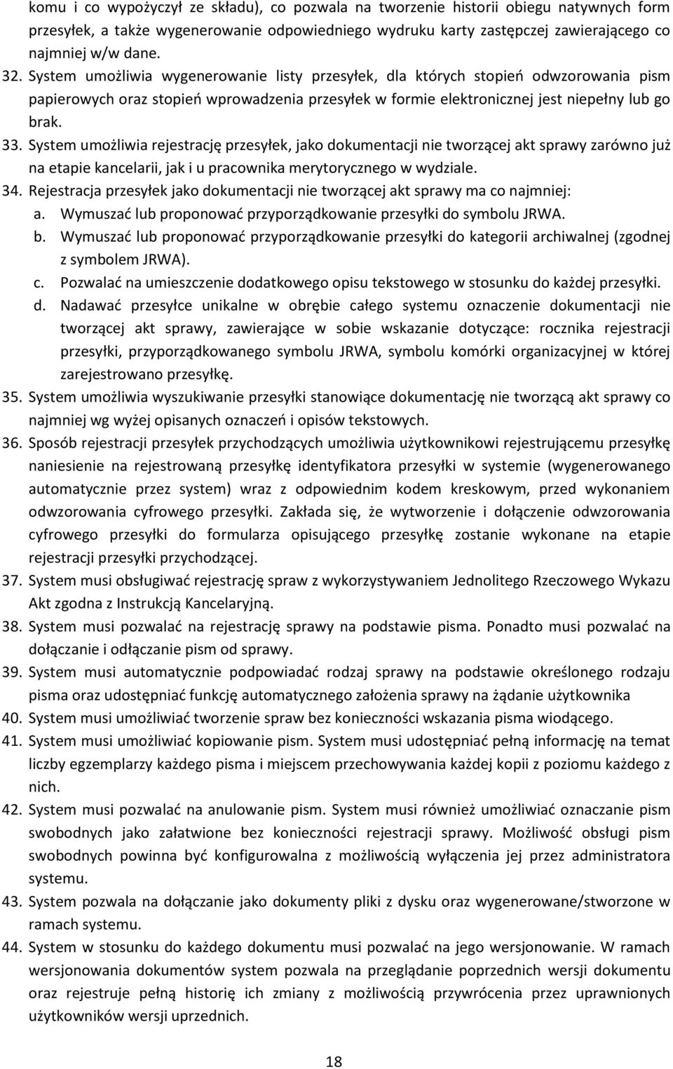 System umożliwia rejestrację przesyłek, jako dokumentacji nie tworzącej akt sprawy zarówno już na etapie kancelarii, jak i u pracownika merytorycznego w wydziale. 34.