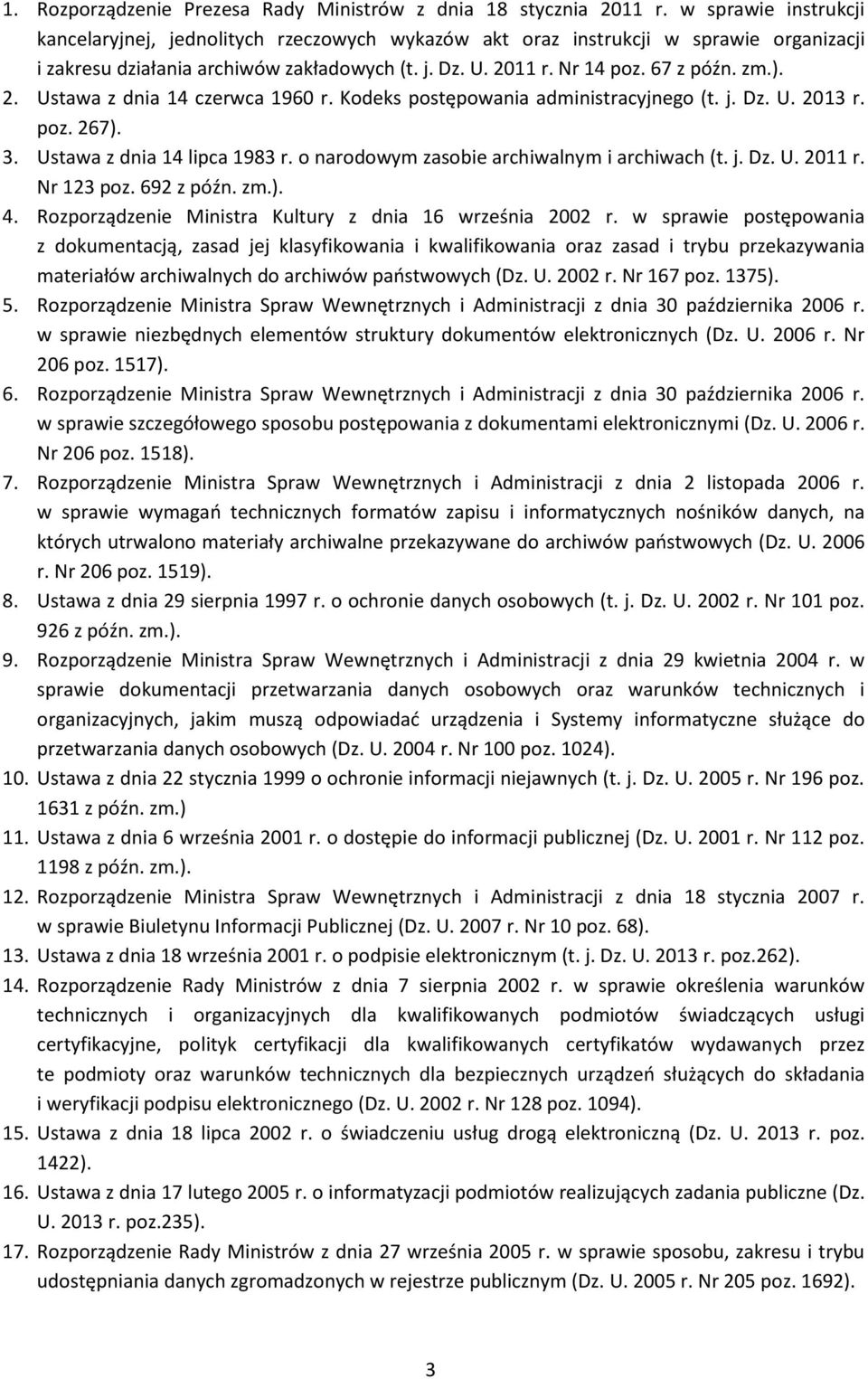 2. Ustawa z dnia 14 czerwca 1960 r. Kodeks postępowania administracyjnego (t. j. Dz. U. 2013 r. poz. 267). 3. Ustawa z dnia 14 lipca 1983 r. o narodowym zasobie archiwalnym i archiwach (t. j. Dz. U. 2011 r.