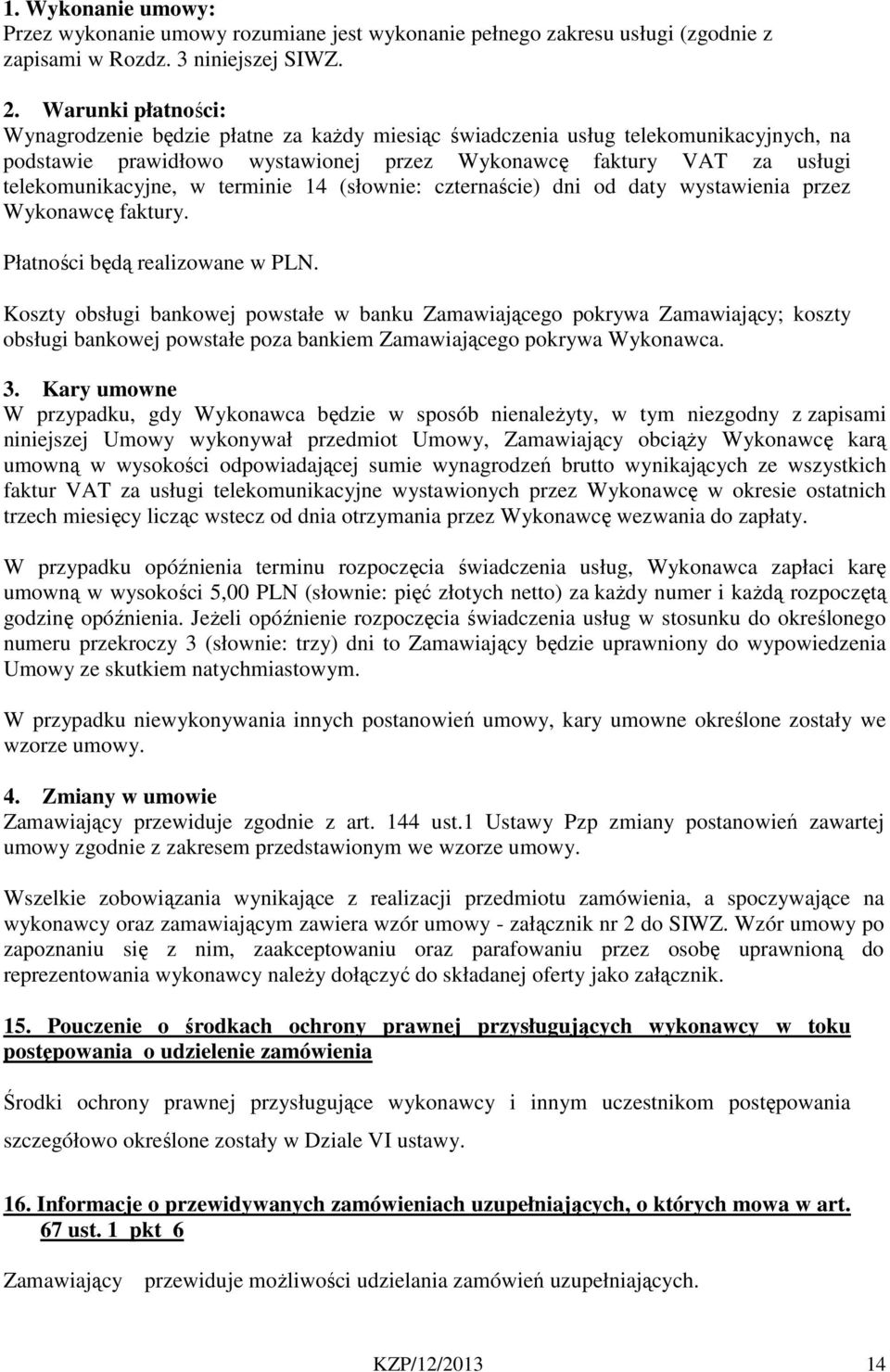 terminie 14 (słownie: czternaście) dni od daty wystawienia przez Wykonawcę faktury. Płatności będą realizowane w PLN.