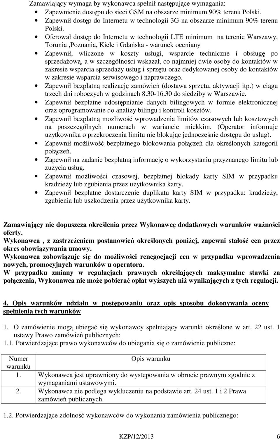 Oferował dostęp do Internetu w technologii LTE minimum na terenie Warszawy, Torunia,Poznania, Kielc i Gdańska - warunek oceniany Zapewnił, wliczone w koszty usługi, wsparcie techniczne i obsługę po