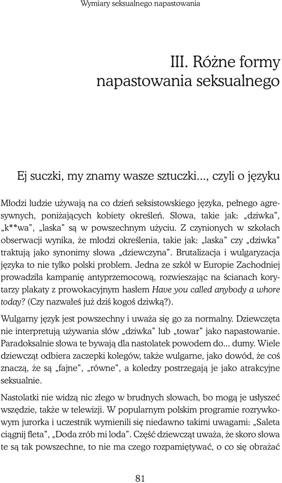 Z czynionych w szkołach obserwacji wynika, że młodzi określenia, takie jak: laska czy dziwka traktują jako synonimy słowa dziewczyna. Brutalizacja i wulgaryzacja języka to nie tylko polski problem.