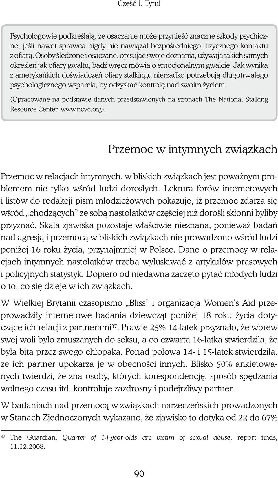 Jak wynika z amerykańkich doświadczeń ofiary stalkingu nierzadko potrzebują długotrwałego psychologicznego wsparcia, by odzyskać kontrolę nad swoim życiem.