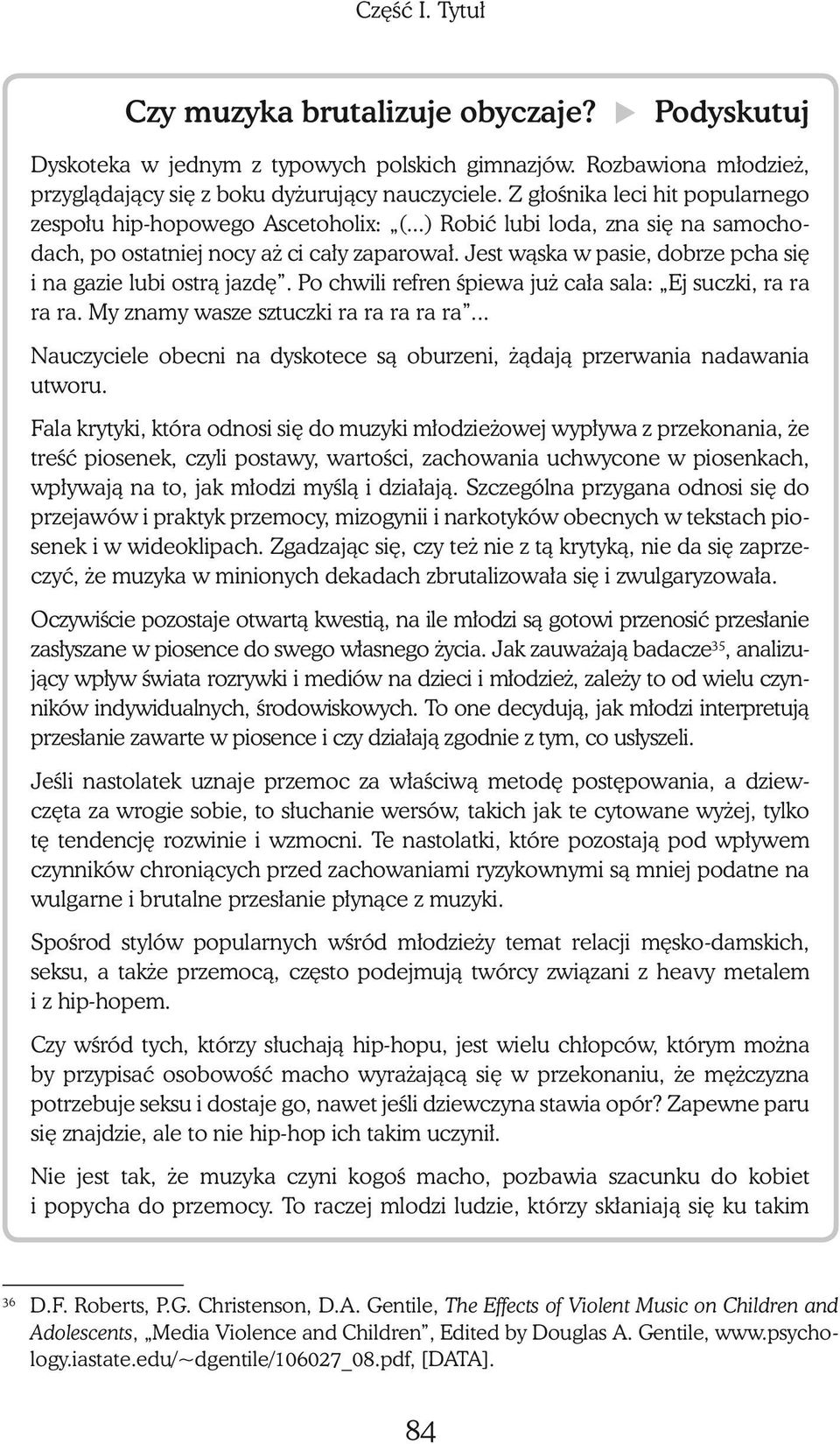 Jest wąska w pasie, dobrze pcha się i na gazie lubi ostrą jazdę. Po chwili refren śpiewa już cała sala: Ej suczki, ra ra ra ra. My znamy wasze sztuczki ra ra ra ra ra.