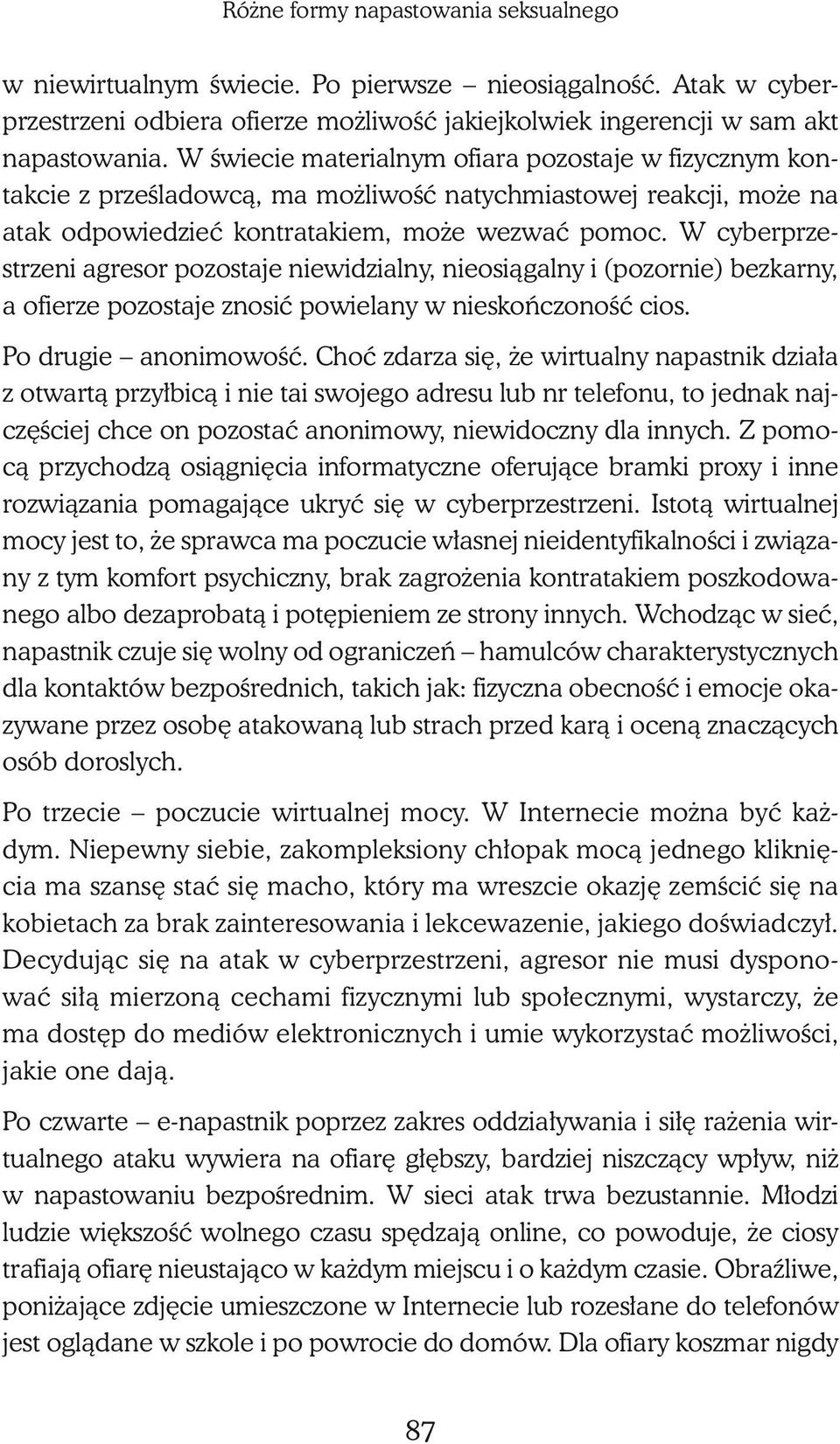 W cyberprzestrzeni agresor pozostaje niewidzialny, nieosiągalny i (pozornie) bezkarny, a ofierze pozostaje znosić powielany w nieskończoność cios. Po drugie anonimowość.