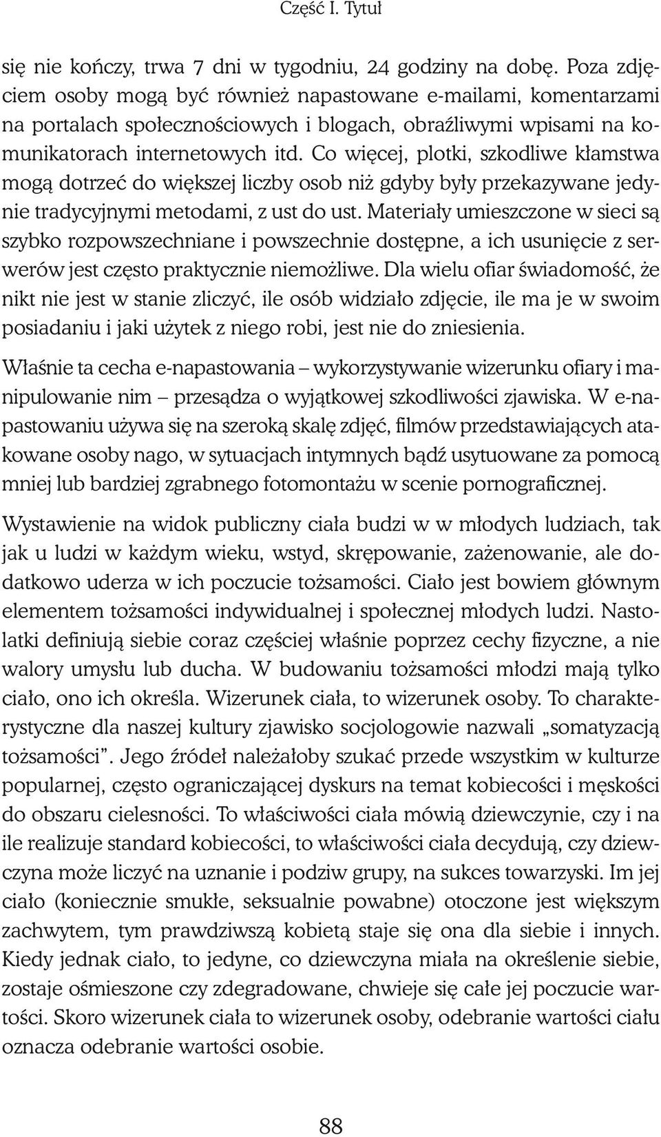 Co więcej, plotki, szkodliwe kłamstwa mogą dotrzeć do większej liczby osob niż gdyby były przekazywane jedynie tradycyjnymi metodami, z ust do ust.