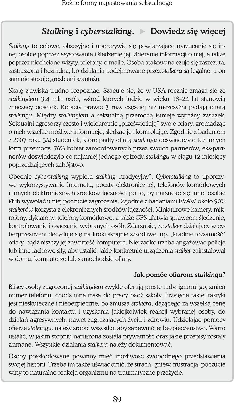 wizyty, telefony, e-maile. Osoba atakowana czuje się zaszczuta, zastraszona i bezradna, bo działania podejmowane przez stalkera są legalne, a on sam nie stosuje gróźb ani szantażu.