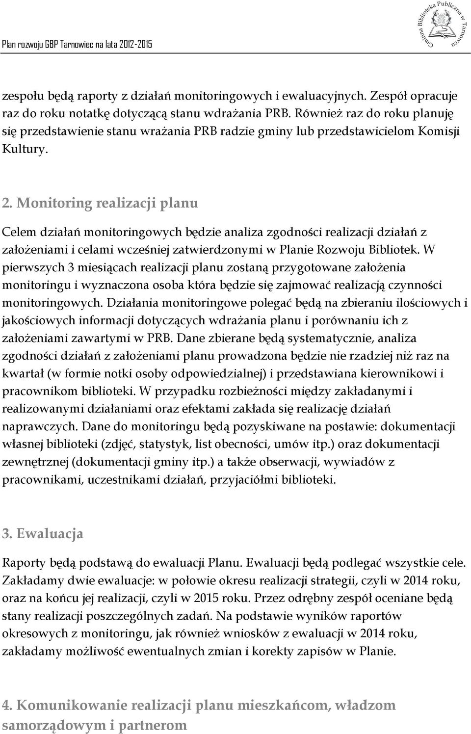 Monitoring realizacji planu Celem działań monitoringowych będzie analiza zgodności realizacji działań z założeniami i celami wcześniej zatwierdzonymi w Planie Rozwoju Bibliotek.