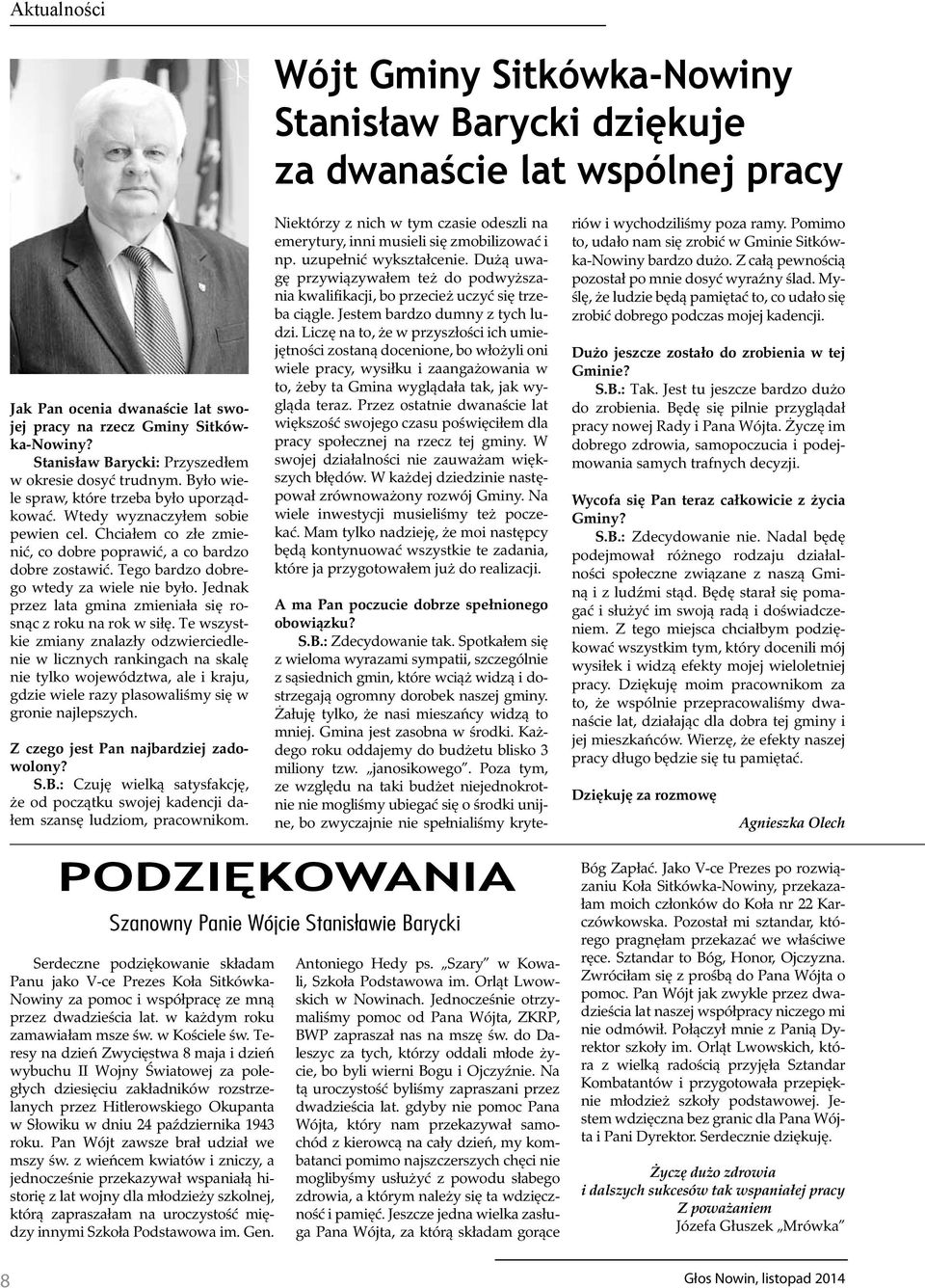 Chciałem co złe zmienić, co dobre poprawić, a co bardzo dobre zostawić. Tego bardzo dobrego wtedy za wiele nie było. Jednak przez lata gmina zmieniała się rosnąc z roku na rok w siłę.