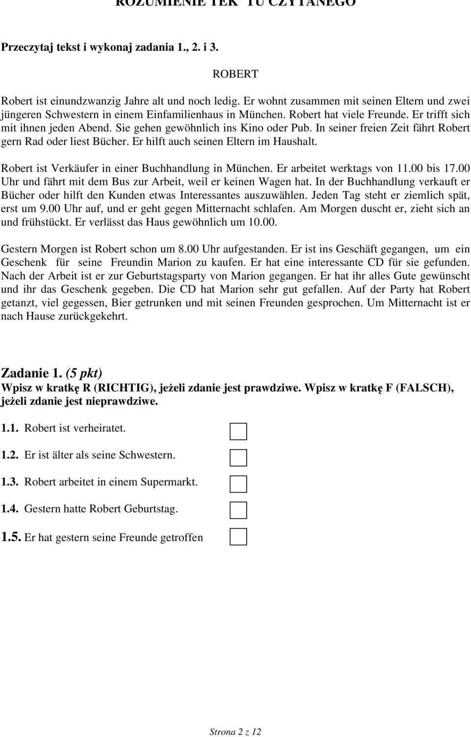 Sie gehen gewöhnlich ins Kino oder Pub. In seiner freien Zeit fährt Robert gern Rad oder liest Bücher. Er hilft auch seinen Eltern im Haushalt. Robert ist Verkäufer in einer Buchhandlung in München.