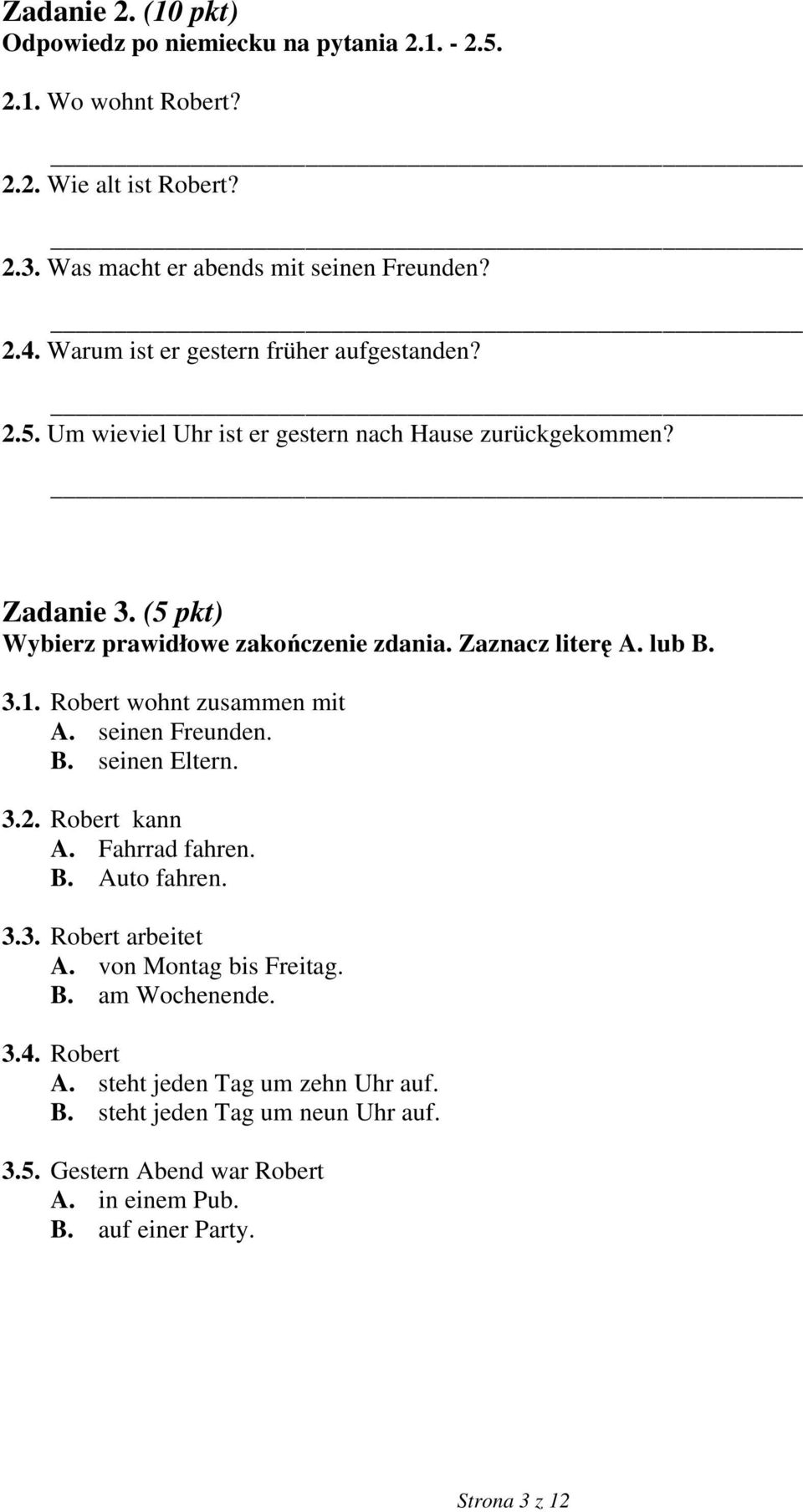 Zaznacz literę A. lub B. 3.1. Robert wohnt zusammen mit A. seinen Freunden. B. seinen Eltern. 3.2. Robert kann A. Fahrrad fahren. B. Auto fahren. 3.3. Robert arbeitet A.