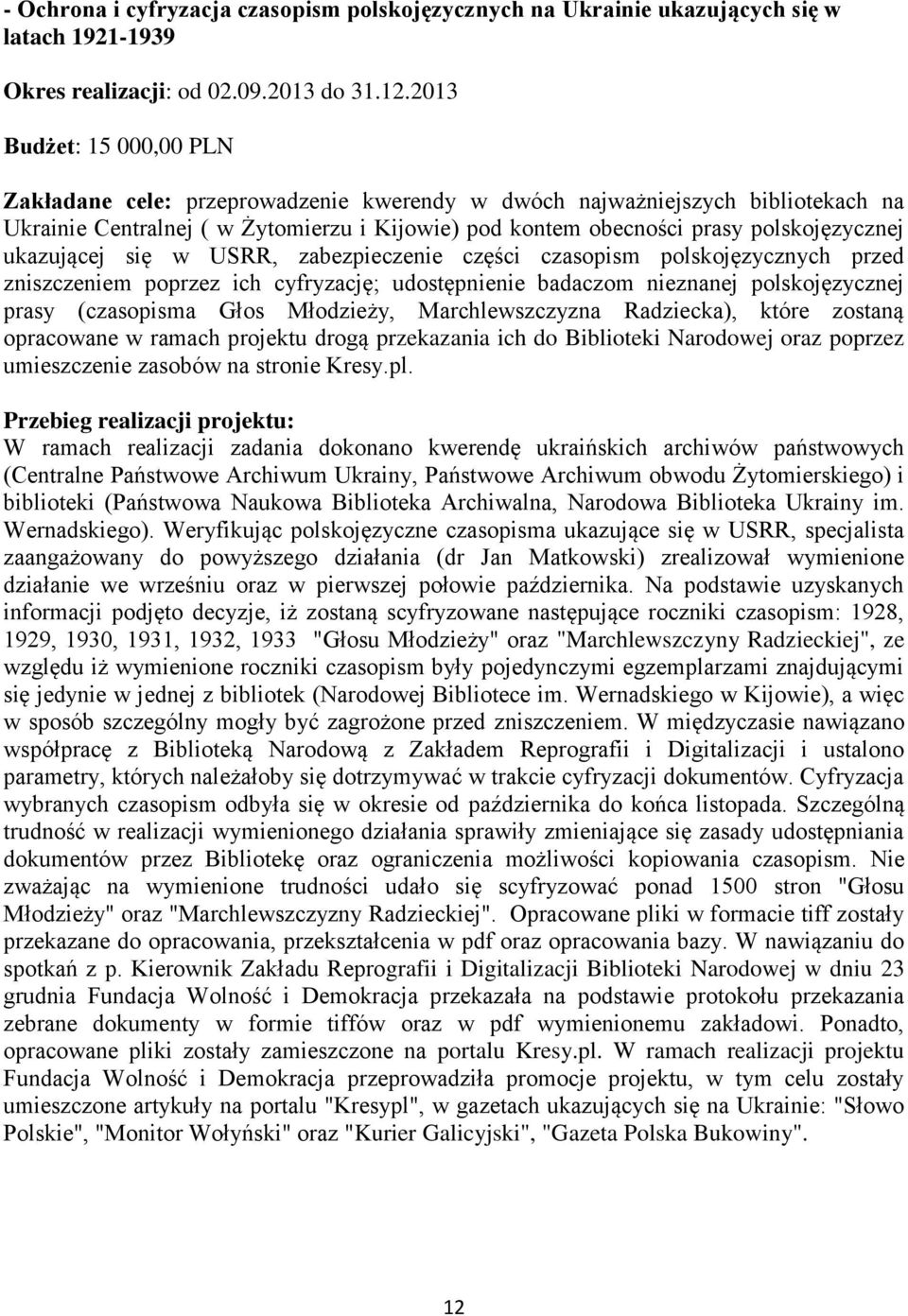 ukazującej się w USRR, zabezpieczenie części czasopism polskojęzycznych przed zniszczeniem poprzez ich cyfryzację; udostępnienie badaczom nieznanej polskojęzycznej prasy (czasopisma Głos Młodzieży,