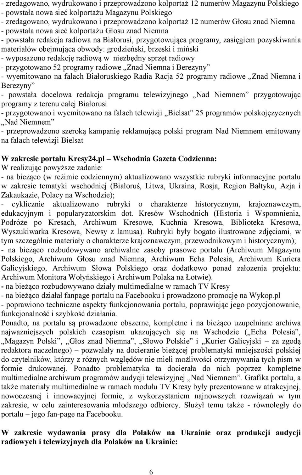 grodzieński, brzeski i miński - wyposażono redakcję radiową w niezbędny sprzęt radiowy - przygotowano 52 programy radiowe Znad Niemna i Berezyny - wyemitowano na falach Białoruskiego Radia Racja 52