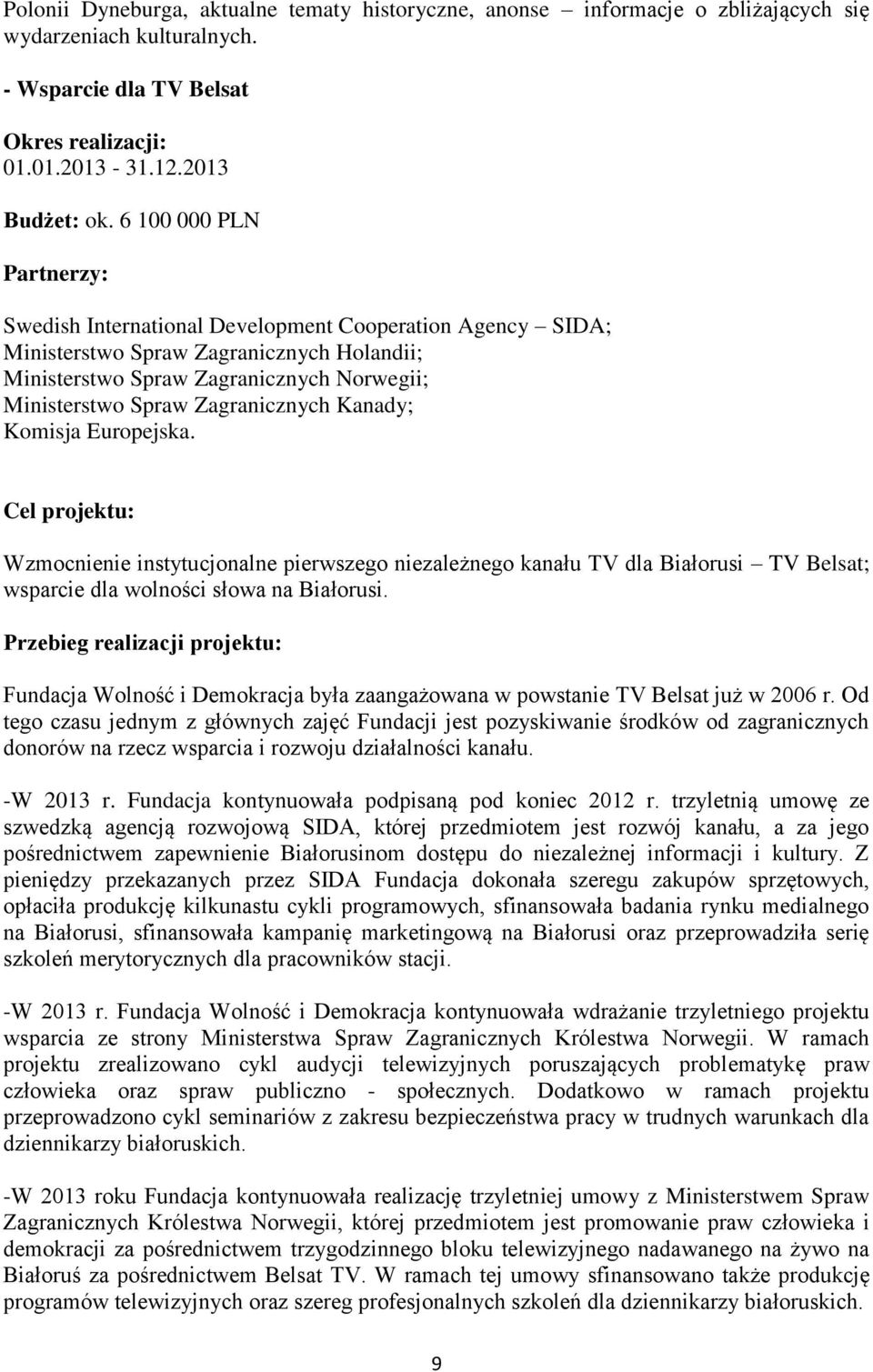 Zagranicznych Kanady; Komisja Europejska. Cel projektu: Wzmocnienie instytucjonalne pierwszego niezależnego kanału TV dla Białorusi TV Belsat; wsparcie dla wolności słowa na Białorusi.