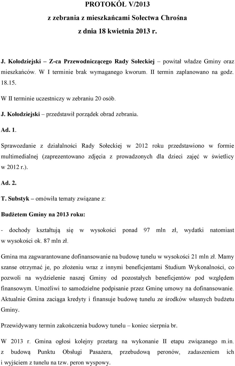 .15. W II terminie uczestniczy w zebraniu 20 osób. J. Kołodziejski przedstawił porządek obrad zebrania. Ad. 1.