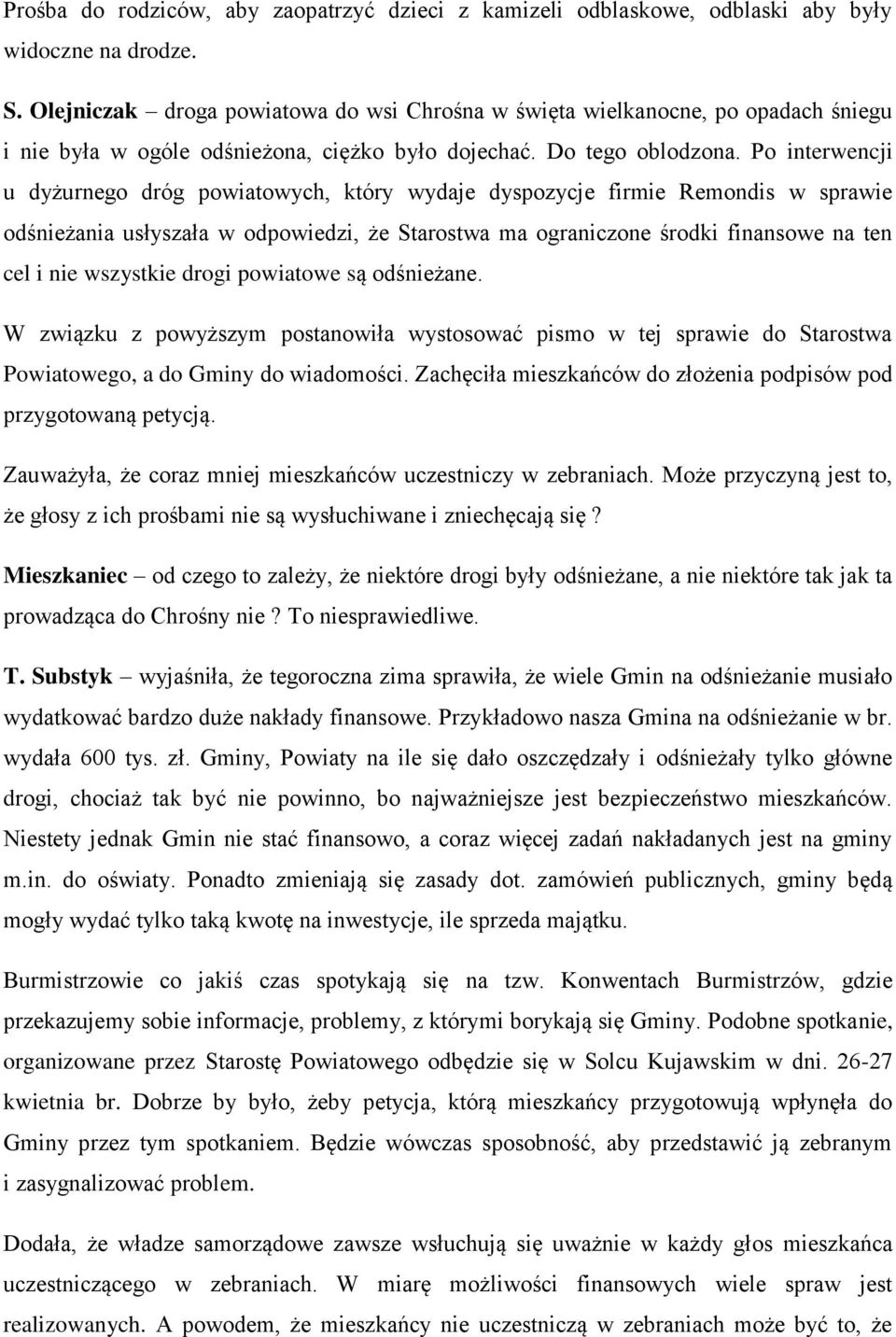 Po interwencji u dyżurnego dróg powiatowych, który wydaje dyspozycje firmie Remondis w sprawie odśnieżania usłyszała w odpowiedzi, że Starostwa ma ograniczone środki finansowe na ten cel i nie