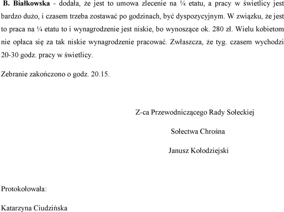 Wielu kobietom nie opłaca się za tak niskie wynagrodzenie pracować. Zwłaszcza, że tyg. czasem wychodzi 20-30 godz. pracy w świetlicy.