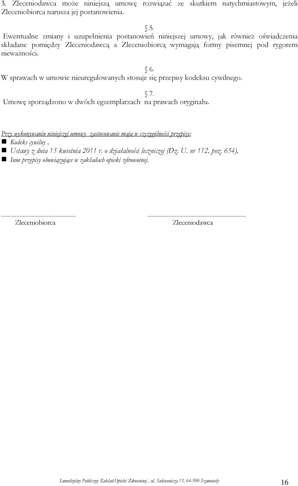 niewaŝności. 6. W sprawach w umowie nieuregulowanych stosuje się przepisy kodeksu cywilnego. 7. Umowę sporządzono w dwóch egzemplarzach na prawach oryginału.