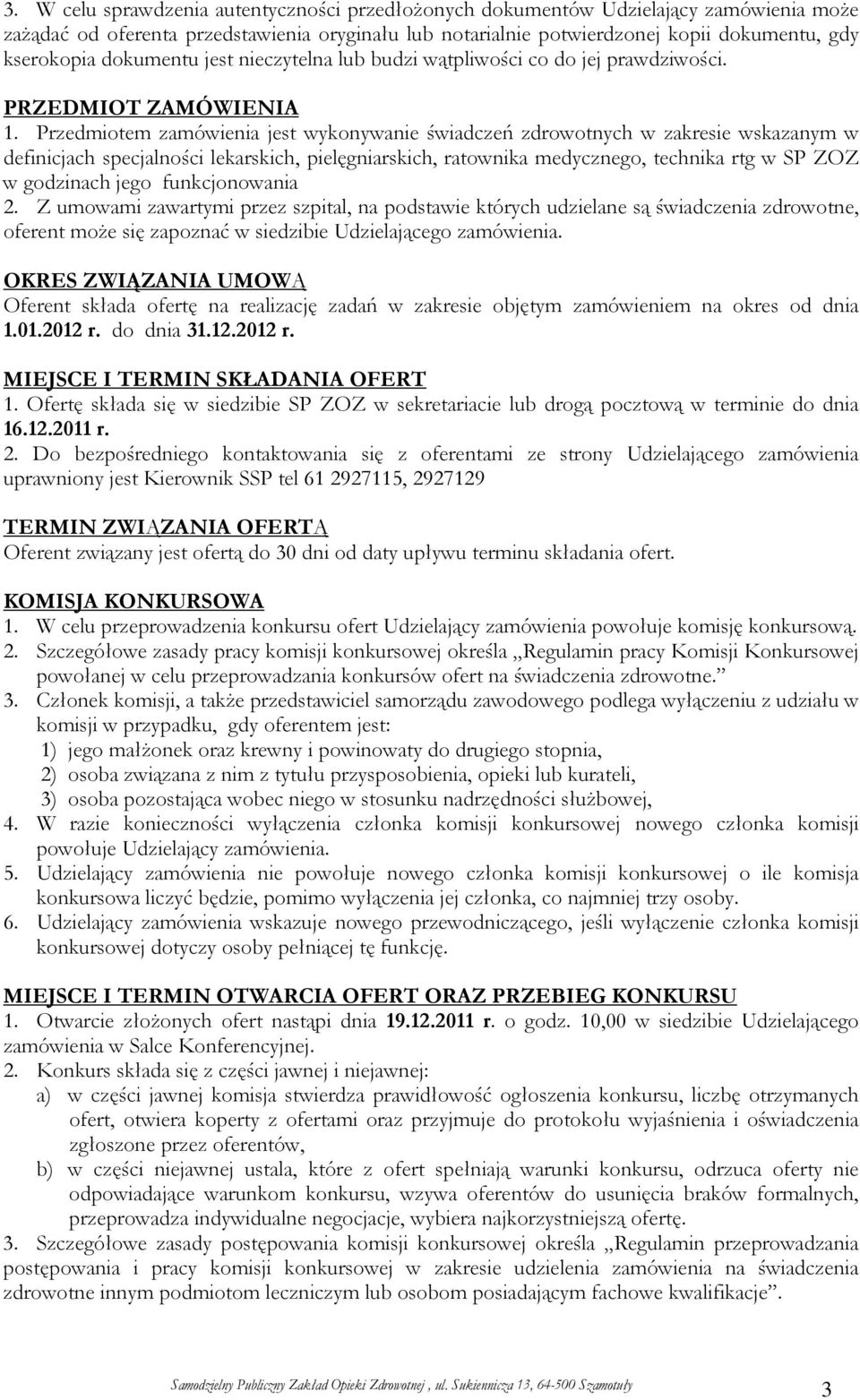 Przedmiotem zamówienia jest wykonywanie świadczeń zdrowotnych w zakresie wskazanym w definicjach specjalności lekarskich, pielęgniarskich, ratownika medycznego, technika rtg w SP ZOZ w godzinach jego