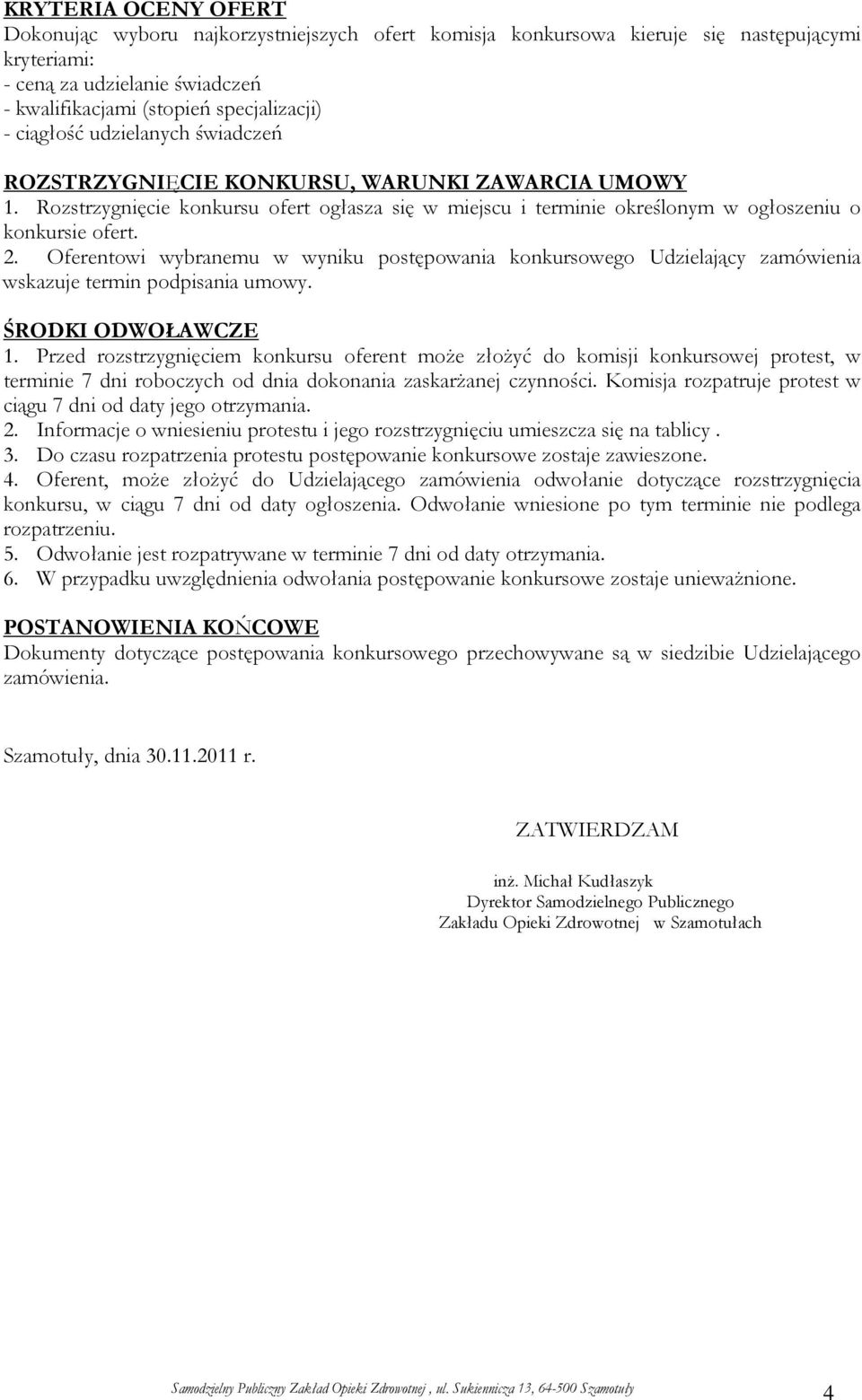 Oferentowi wybranemu w wyniku postępowania konkursowego Udzielający zamówienia wskazuje termin podpisania umowy. ŚRODKI ODWOŁAWCZE 1.