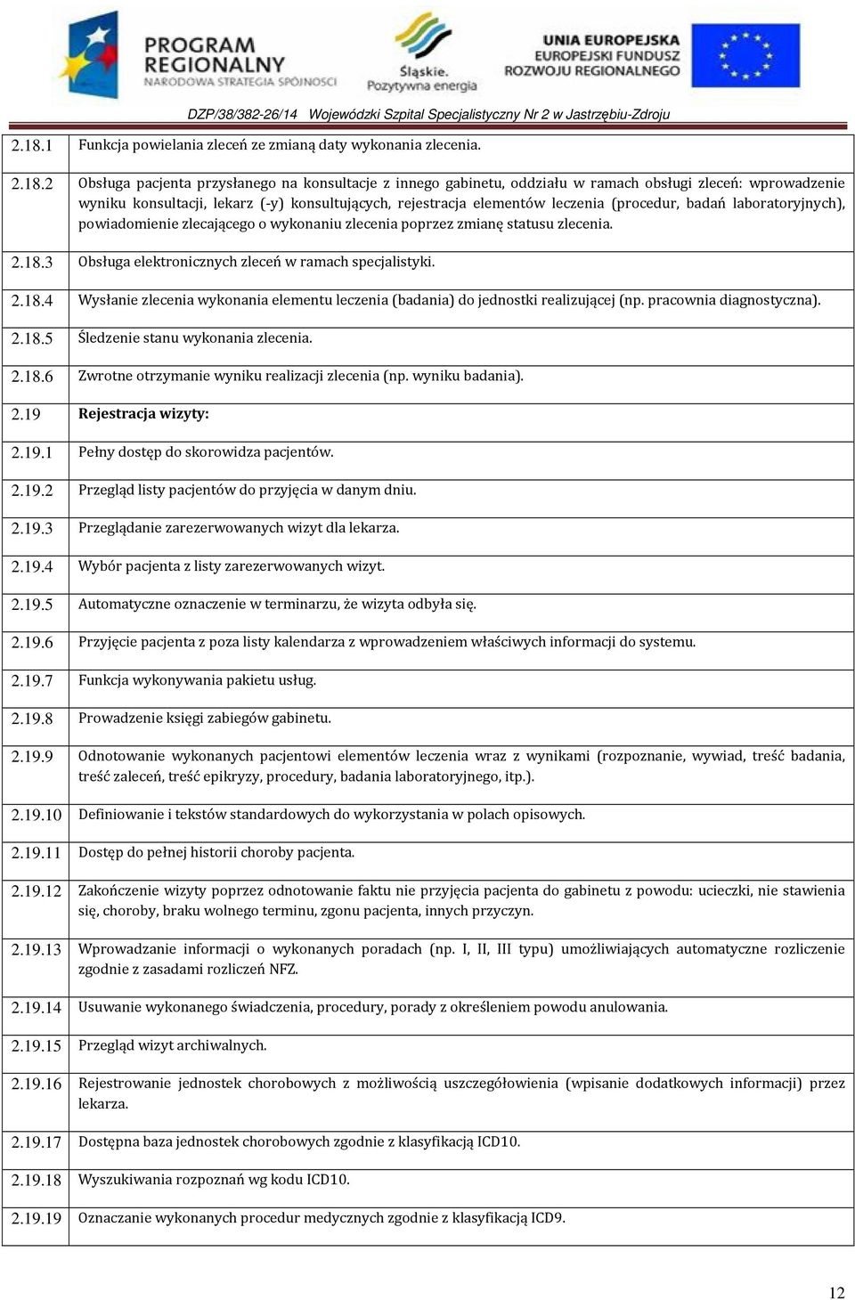 3 Obsługa elektronicznych zleceń w ramach specjalistyki. 2.18.4 Wysłanie zlecenia wykonania elementu leczenia (badania) do jednostki realizującej (np. pracownia diagnostyczna). 2.18.5 Śledzenie stanu wykonania zlecenia.