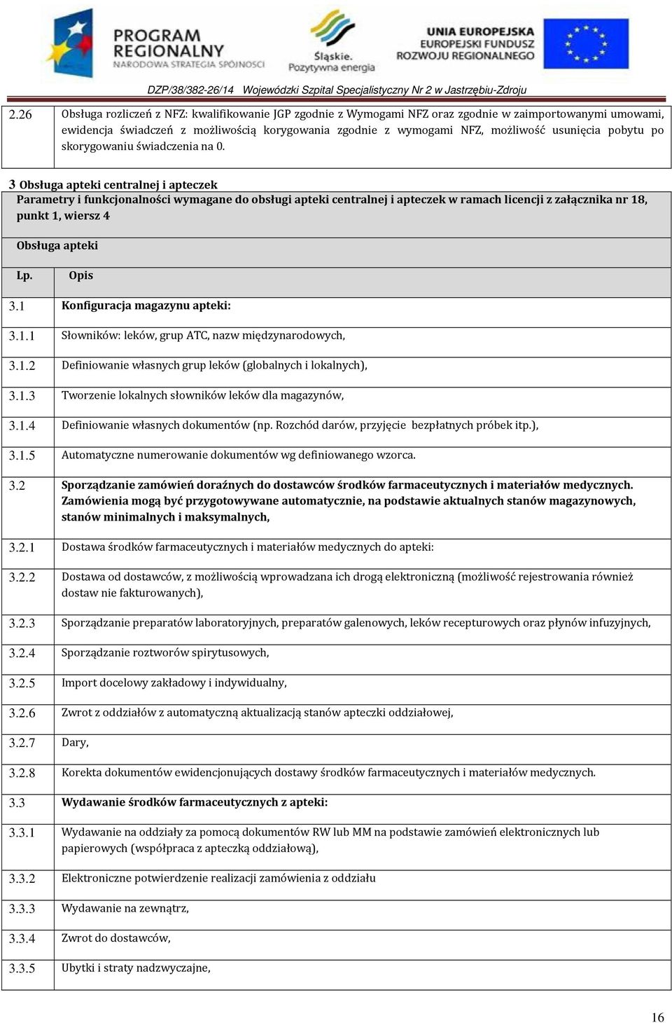 3 Obsługa apteki centralnej i apteczek Parametry i funkcjonalności wymagane do obsługi apteki centralnej i apteczek w ramach licencji z załącznika nr 18, punkt 1, wiersz 4 Obsługa apteki Lp. Opis 3.