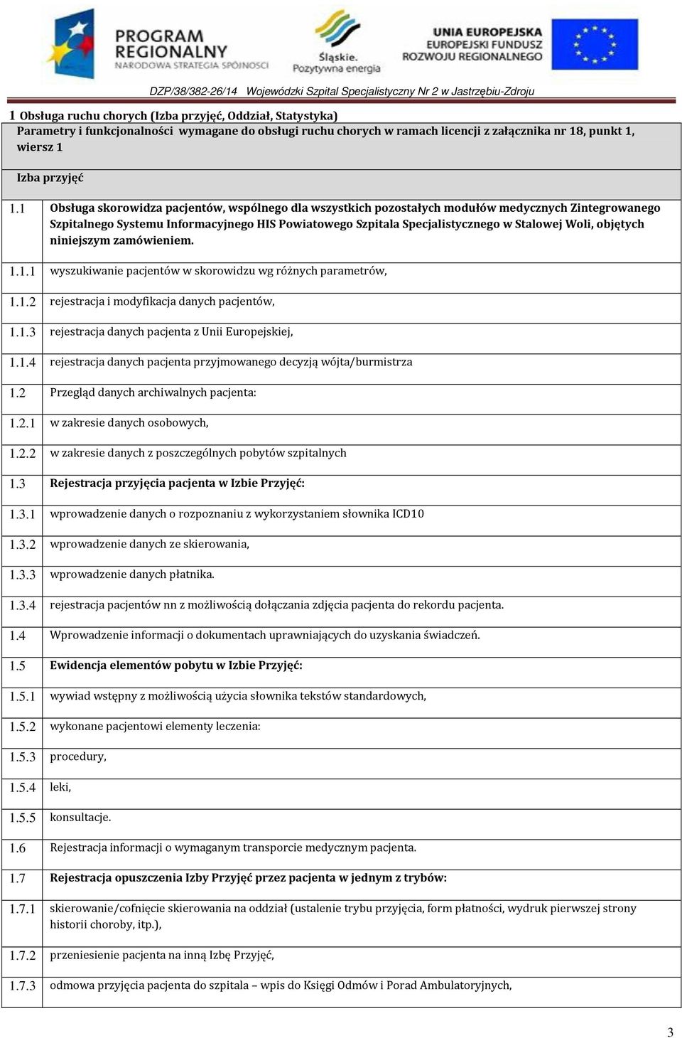 objętych niniejszym zamówieniem. 1.1.1 wyszukiwanie pacjentów w skorowidzu wg różnych parametrów, 1.1.2 rejestracja i modyfikacja danych pacjentów, 1.1.3 rejestracja danych pacjenta z Unii Europejskiej, 1.