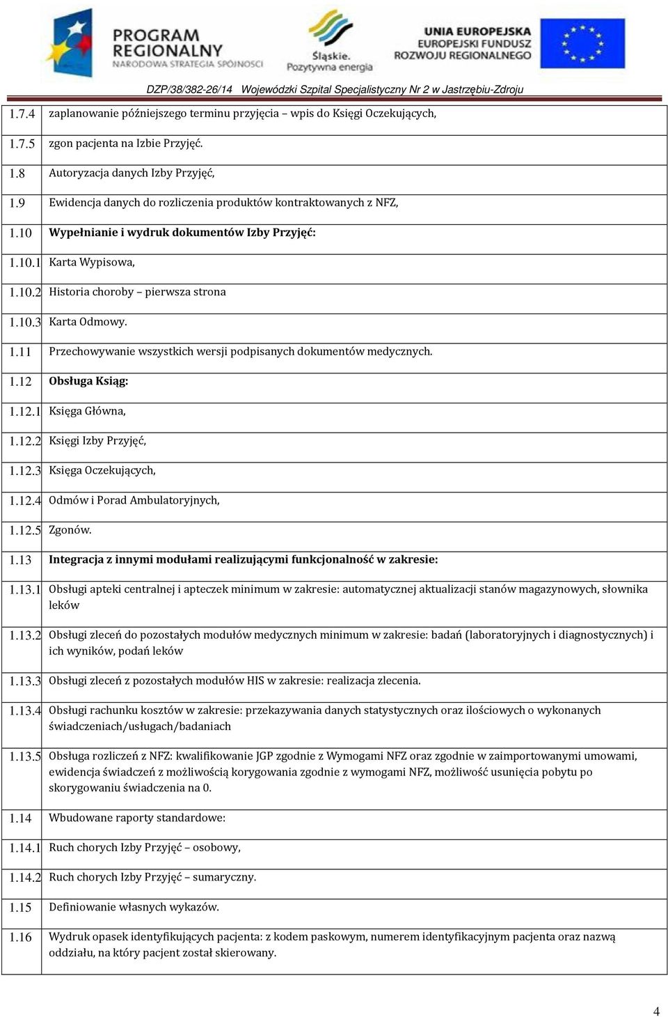 1.11 Przechowywanie wszystkich wersji podpisanych dokumentów medycznych. 1.12 Obsługa Ksiąg: 1.12.1 Księga Główna, 1.12.2 Księgi Izby Przyjęć, 1.12.3 Księga Oczekujących, 1.12.4 Odmów i Porad Ambulatoryjnych, 1.