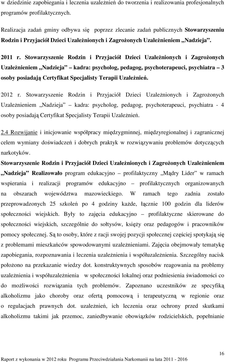 Stowarzyszenie Rodzin i Przyjaciół Dzieci Uzależnionych i Zagrożonych Uzależnieniem Nadzieja kadra: psycholog, pedagog, psychoterapeuci, psychiatra 3 osoby posiadają Certyfikat Specjalisty Terapii