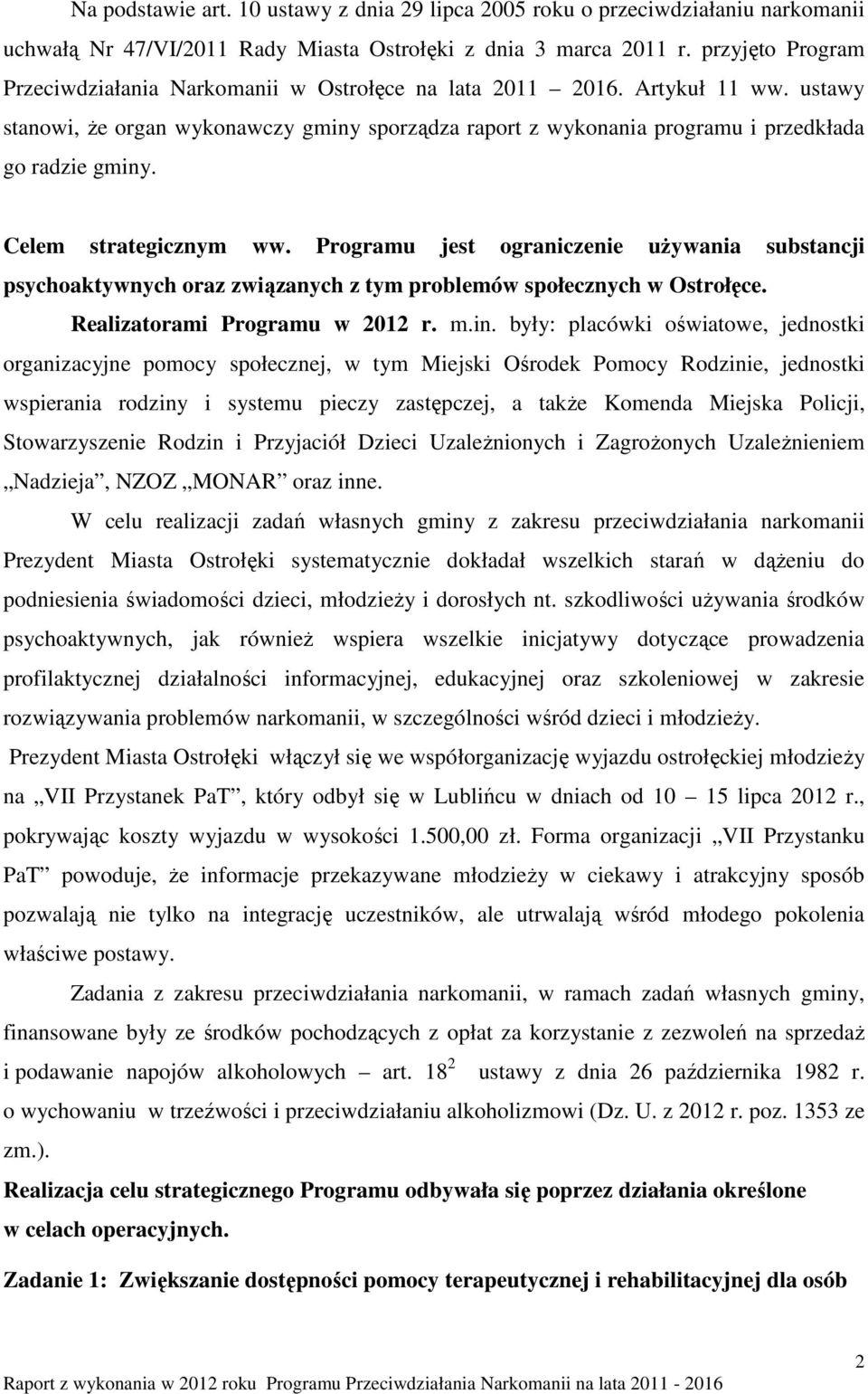 Celem strategicznym ww. Programu jest ograniczenie używania substancji psychoaktywnych oraz związanych z tym problemów społecznych w Ostrołęce. Realizatorami Programu w 2012 r. m.in.