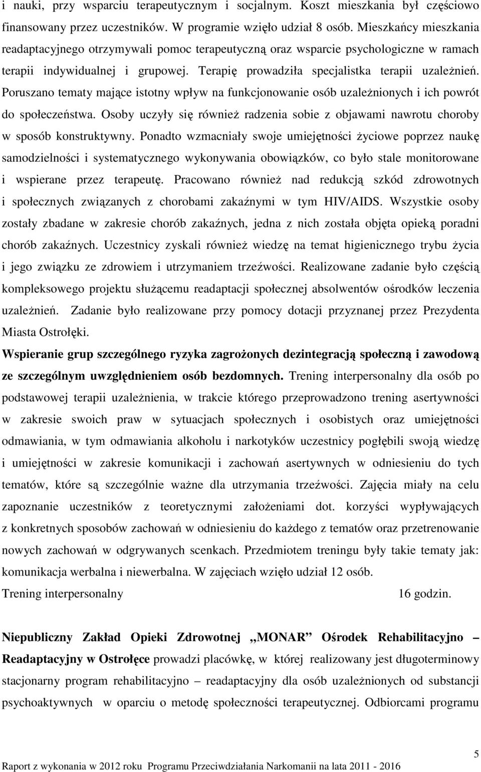 Poruszano tematy mające istotny wpływ na funkcjonowanie osób uzależnionych i ich powrót do społeczeństwa. Osoby uczyły się również radzenia sobie z objawami nawrotu choroby w sposób konstruktywny.