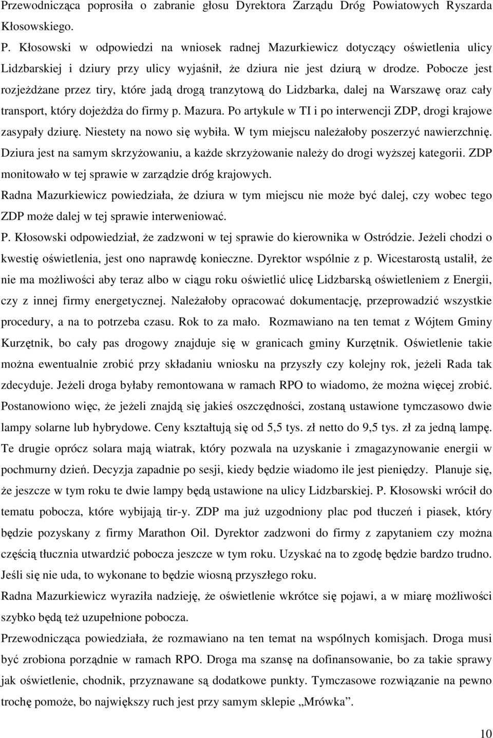 Pobocze jest rozjeżdżane przez tiry, które jadą drogą tranzytową do Lidzbarka, dalej na Warszawę oraz cały transport, który dojeżdża do firmy p. Mazura.