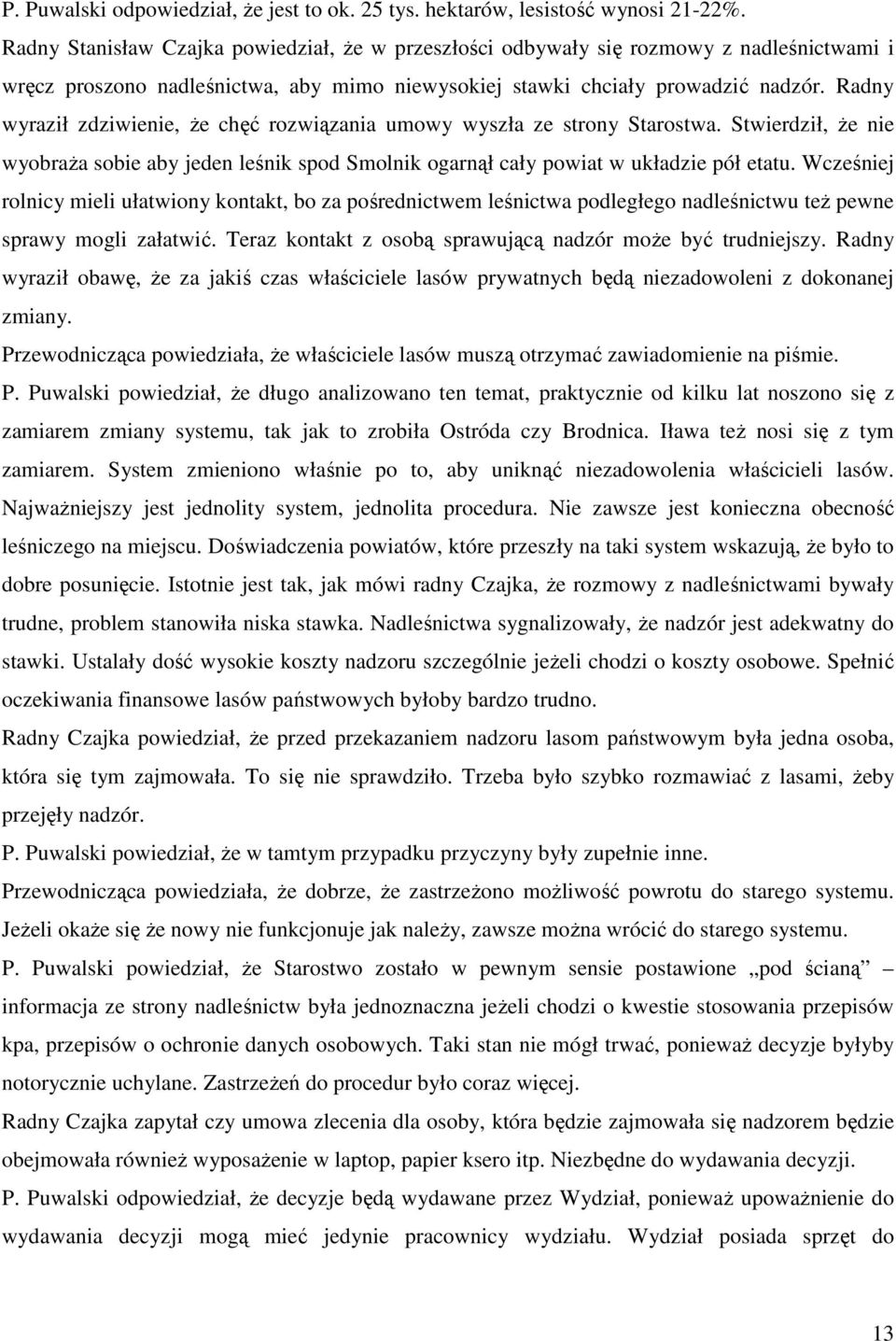 Radny wyraził zdziwienie, że chęć rozwiązania umowy wyszła ze strony Starostwa. Stwierdził, że nie wyobraża sobie aby jeden leśnik spod Smolnik ogarnął cały powiat w układzie pół etatu.