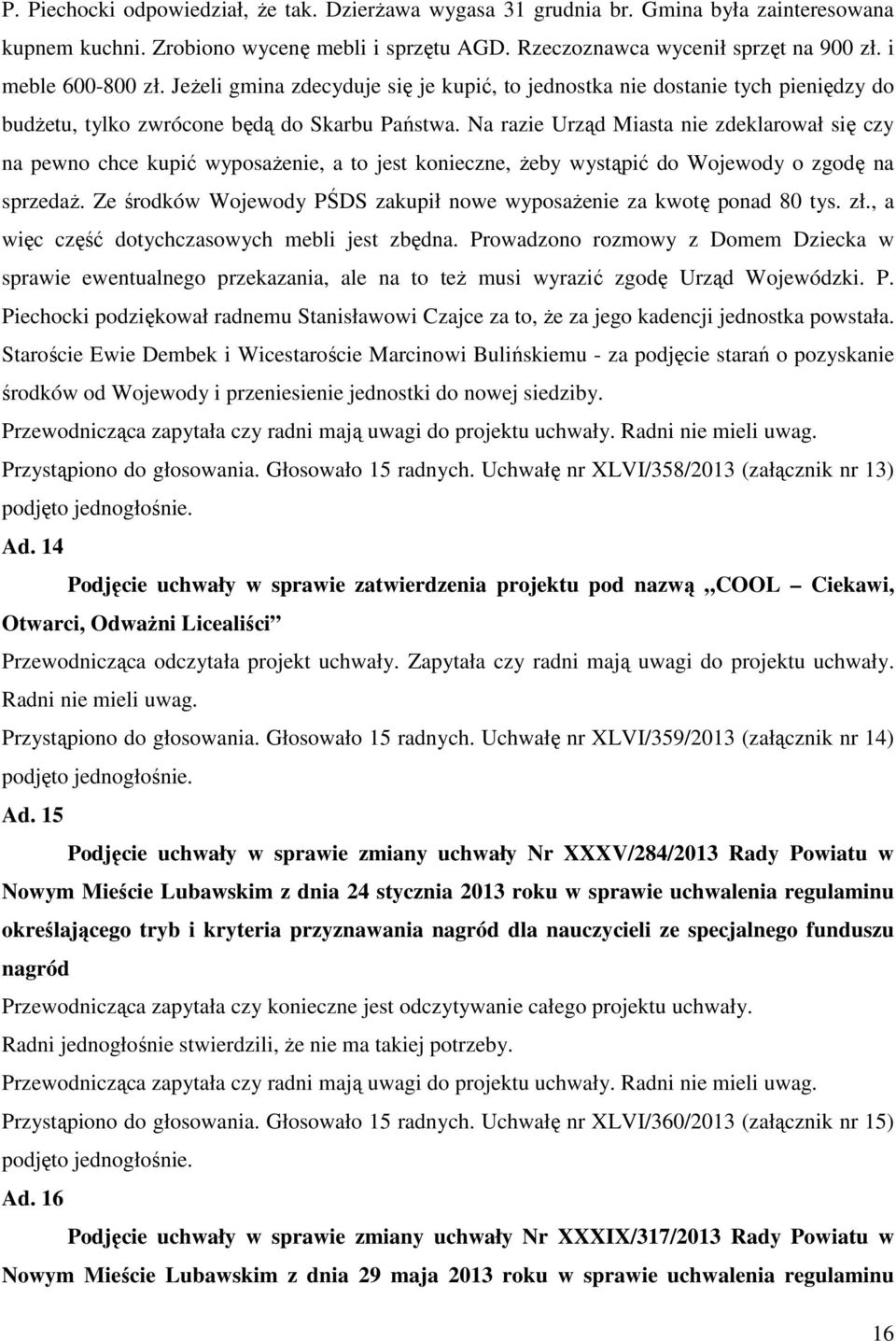 Na razie Urząd Miasta nie zdeklarował się czy na pewno chce kupić wyposażenie, a to jest konieczne, żeby wystąpić do Wojewody o zgodę na sprzedaż.