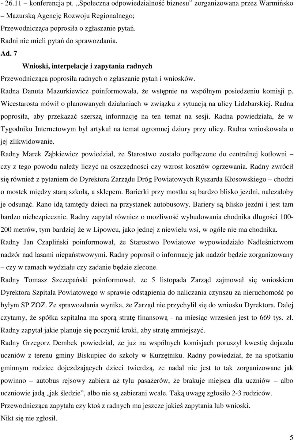 Radna Danuta Mazurkiewicz poinformowała, że wstępnie na wspólnym posiedzeniu komisji p. Wicestarosta mówił o planowanych działaniach w związku z sytuacją na ulicy Lidzbarskiej.