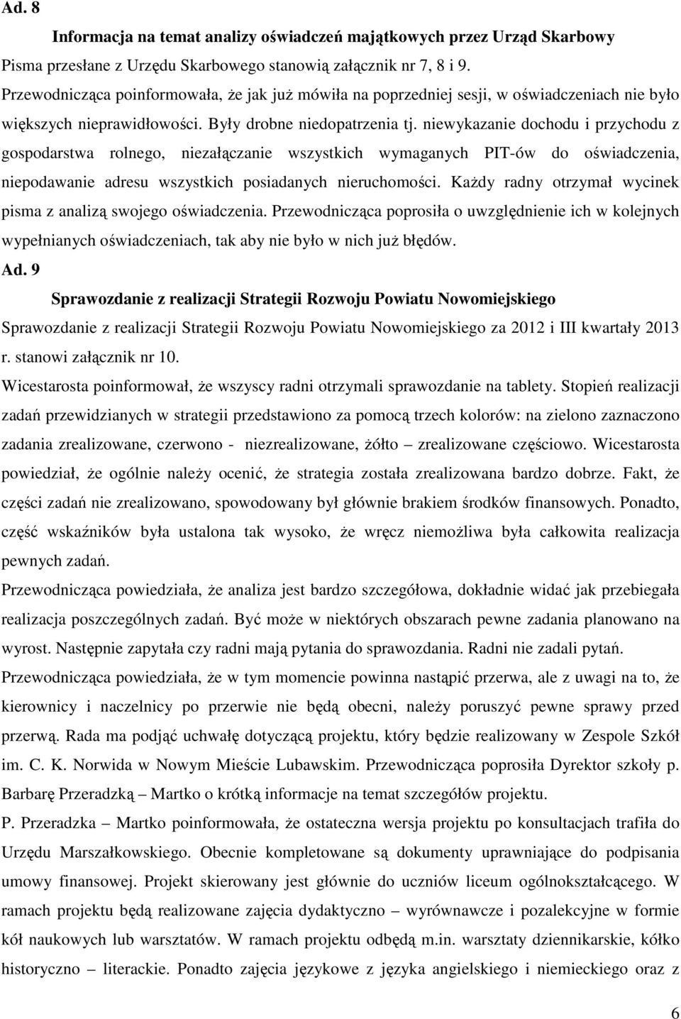 niewykazanie dochodu i przychodu z gospodarstwa rolnego, niezałączanie wszystkich wymaganych PIT-ów do oświadczenia, niepodawanie adresu wszystkich posiadanych nieruchomości.