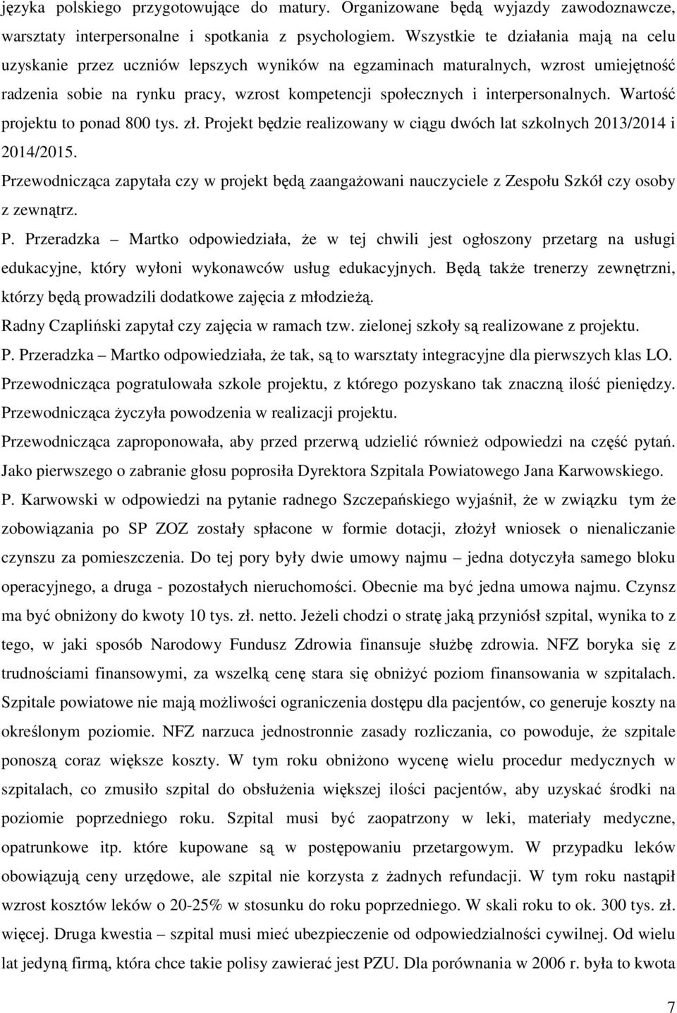 interpersonalnych. Wartość projektu to ponad 800 tys. zł. Projekt będzie realizowany w ciągu dwóch lat szkolnych 2013/2014 i 2014/2015.