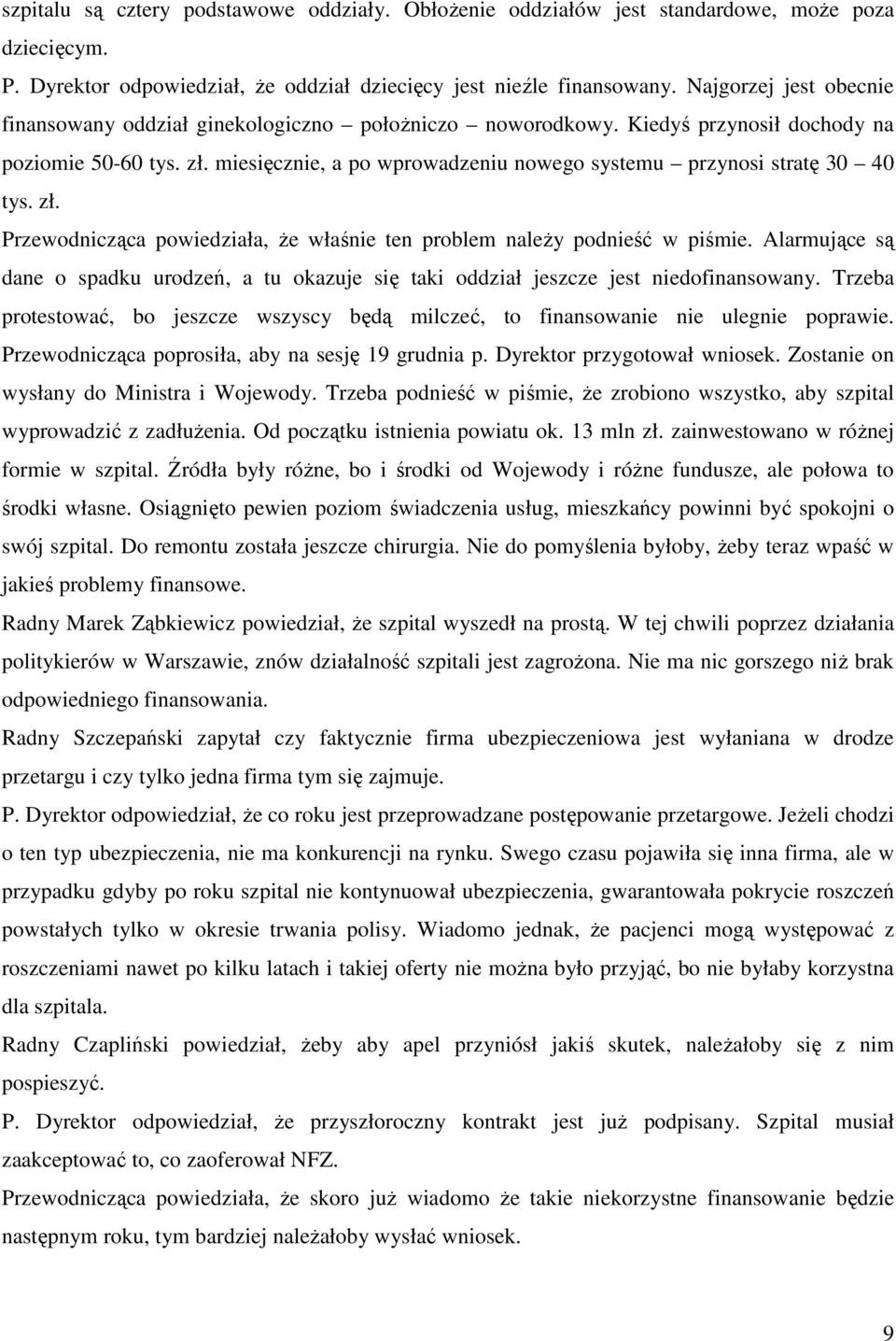 miesięcznie, a po wprowadzeniu nowego systemu przynosi stratę 30 40 tys. zł. Przewodnicząca powiedziała, że właśnie ten problem należy podnieść w piśmie.