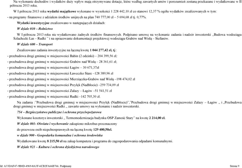 777,00 zł 5 694,68 zł tj. 0,77%. Wydatki inwestycyjne zrealizowano w następujących działach: W dziale 010 Rolnictwo W I półroczu 2013 roku nie wydatkowano żadnych środków finansowych.