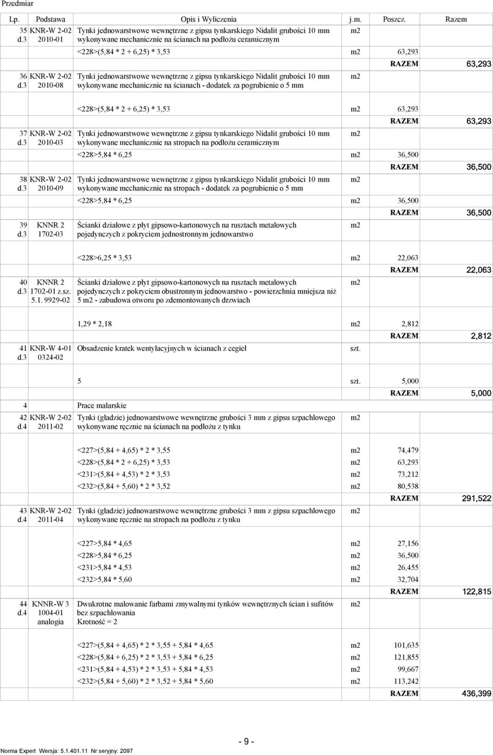 jednowarstwowe wewnętrzne z gipsu tynkarskiego Nidalit grubości 10 wykonywane echanicznie na ścianach - dodatek za pogrubienie o 5 <228>(5,8 * 2 + 6,25) * 3,53 63,293 37 2010-03 Tynki jednowarstwowe