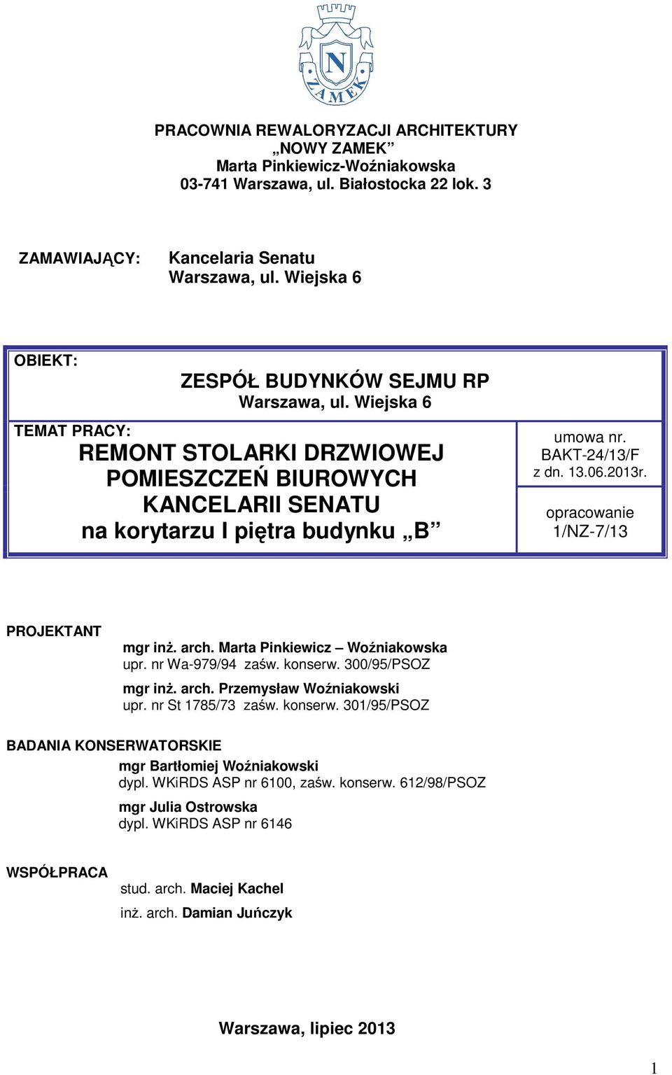 BAKT-24/13/F z dn. 13.06.2013r. opracowanie 1/NZ-7/13 PROJEKTANT mgr inż. arch. Marta Pinkiewicz Woźniakowska upr. nr Wa-979/94 zaśw. konserw. 300/95/PSOZ mgr inż. arch. Przemysław Woźniakowski upr.