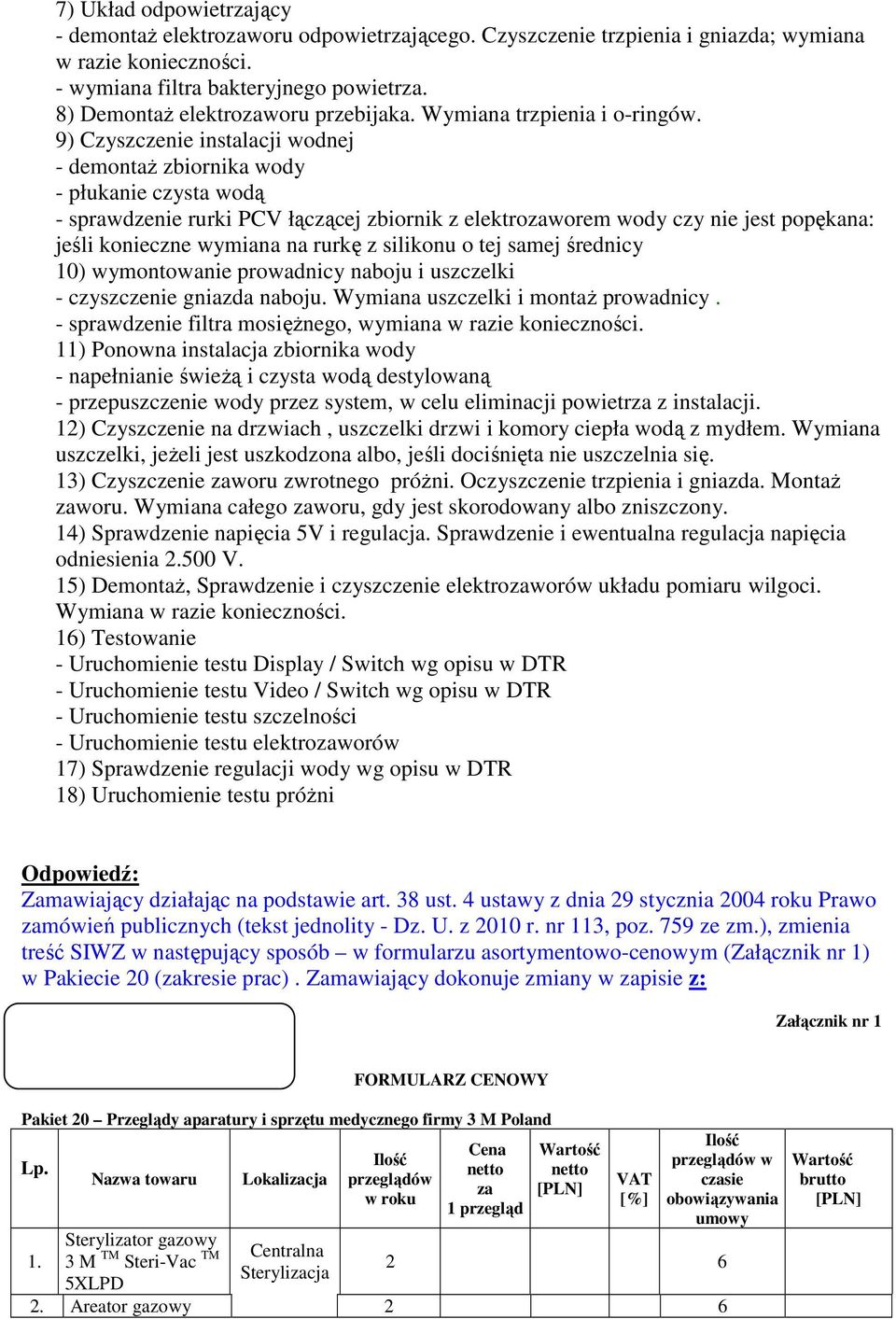 9) Czyszczenie instalacji wodnej - demontaż zbiornika wody - płukanie czysta wodą - sprawdzenie rurki PCV łączącej zbiornik z elektrozaworem wody czy nie jest popękana: jeśli konieczne wymiana na