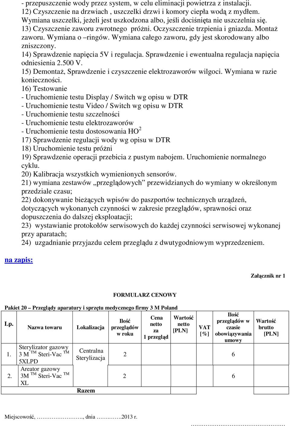 Wymiana całego zaworu, gdy jest skorodowany albo zniszczony. 14) Sprawdzenie napięcia 5V i regulacja. Sprawdzenie i ewentualna regulacja napięcia odniesienia 2.500 V.