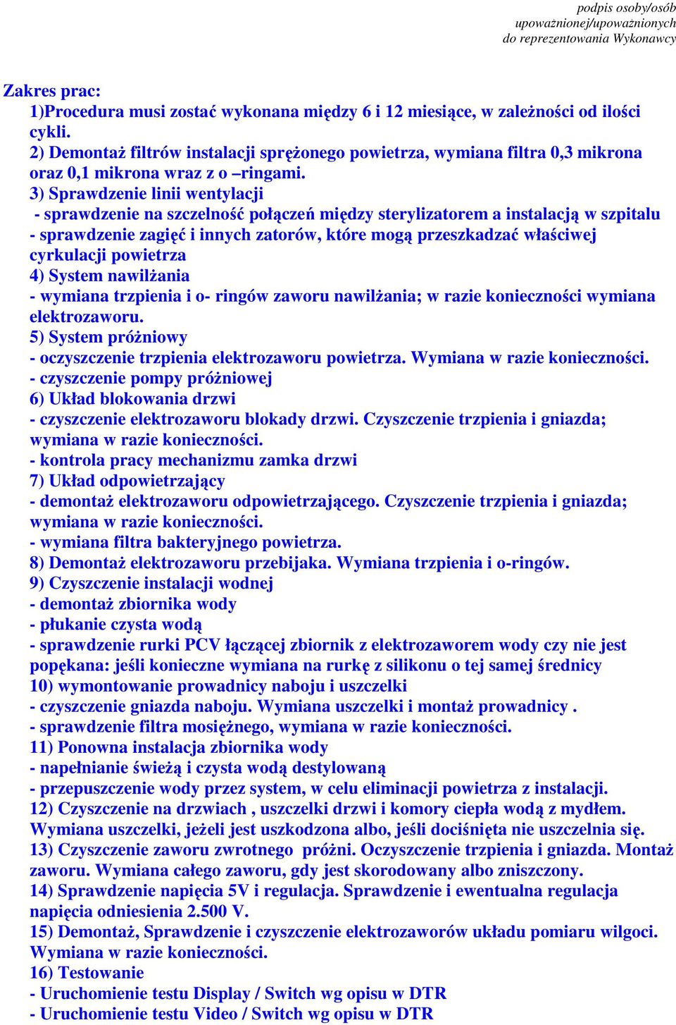 3) Sprawdzenie linii wentylacji - sprawdzenie na szczelność połączeń między sterylizatorem a instalacją w szpitalu - sprawdzenie zagięć i innych zatorów, które mogą przeszkadzać właściwej cyrkulacji