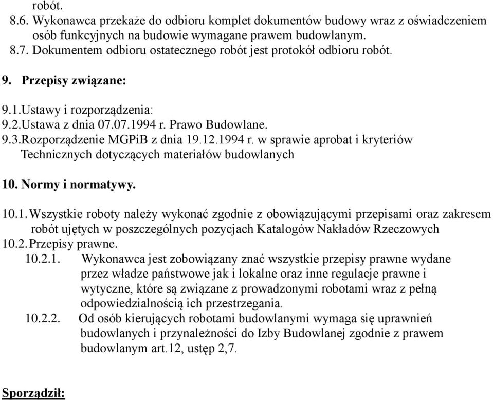 Rozporządzenie MGPiB z dnia 19.12.1994 r. w sprawie aprobat i kryteriów Technicznych dotyczących materiałów budowlanych 10. Normy i normatywy. 10.1. Wszystkie roboty należy wykonać zgodnie z obowiązującymi przepisami oraz zakresem robót ujętych w poszczególnych pozycjach Katalogów Nakładów Rzeczowych 10.