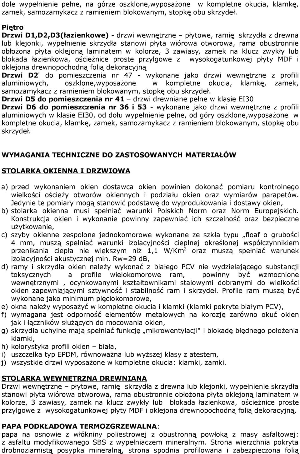 laminatem w kolorze, 3 zawiasy, zamek na klucz zwykły lub blokada łazienkowa, ościeżnice proste przylgowe z wysokogatunkowej płyty MDF i oklejona drewnopochodną folią dekoracyjną Drzwi D2' do