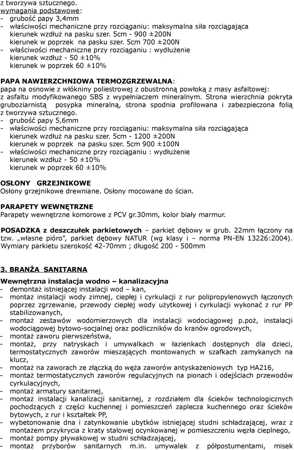 5cm 700 ±200N - właściwości mechaniczne przy rozciąganiu : wydłużenie kierunek wzdłuż - 50 ±10% kierunek w poprzek 60 ±10% PAPA NAWIERZCHNIOWA TERMOZGRZEWALNA: papa na osnowie z włókniny poliestrowej