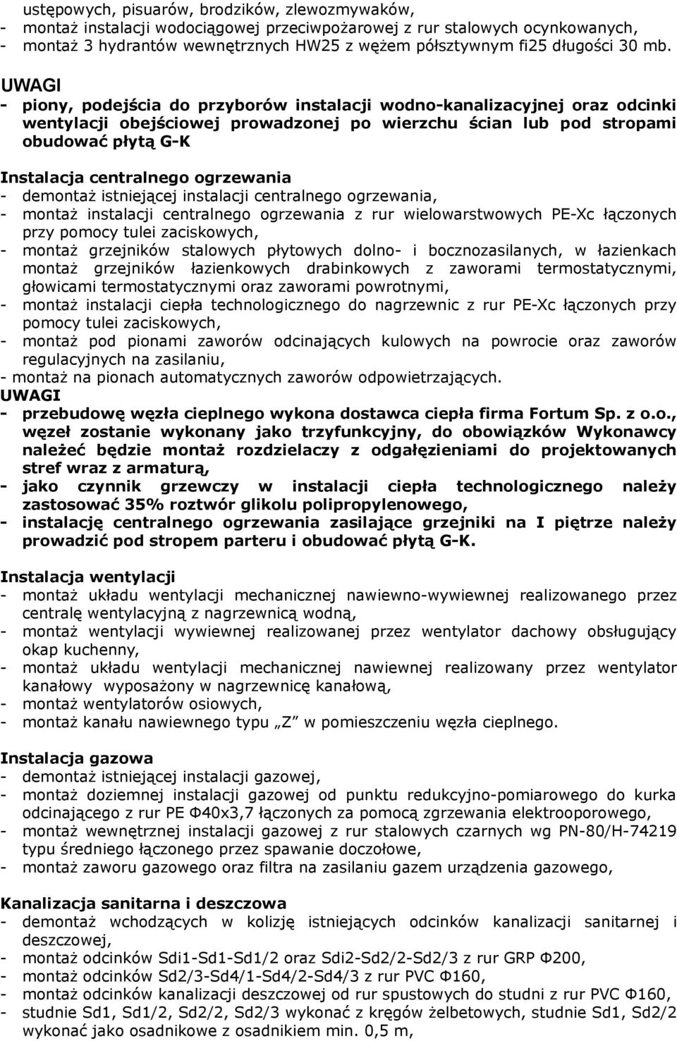 UWAGI - piony, podejścia do przyborów instalacji wodno-kanalizacyjnej oraz odcinki wentylacji obejściowej prowadzonej po wierzchu ścian lub pod stropami obudować płytą G-K Instalacja centralnego