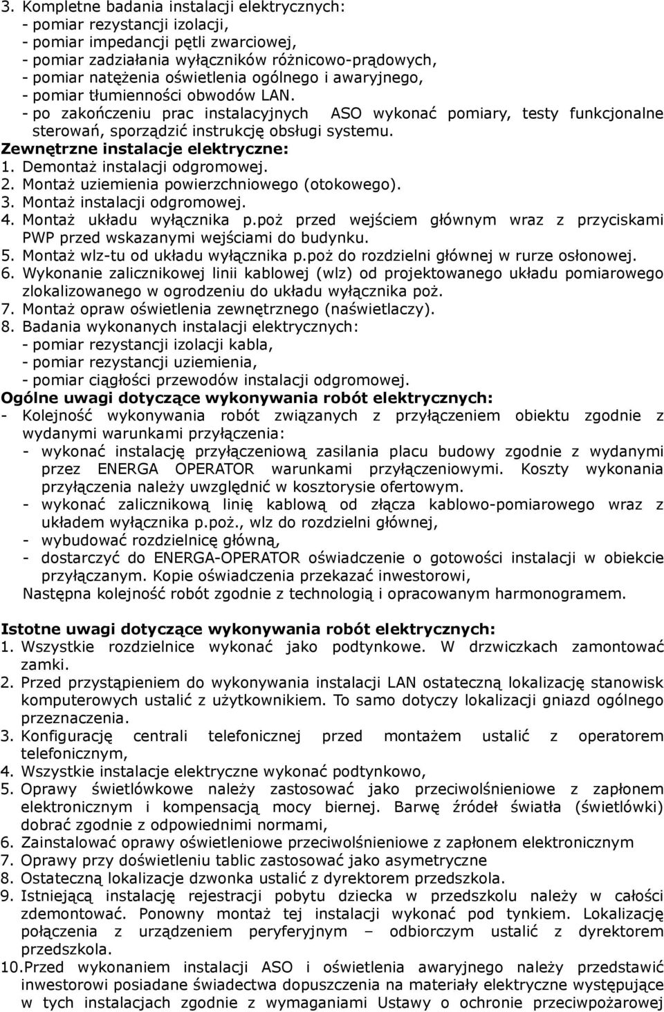 Zewnętrzne instalacje elektryczne: 1. Demontaż instalacji odgromowej. 2. Montaż uziemienia powierzchniowego (otokowego). 3. Montaż instalacji odgromowej. 4. Montaż układu wyłącznika p.