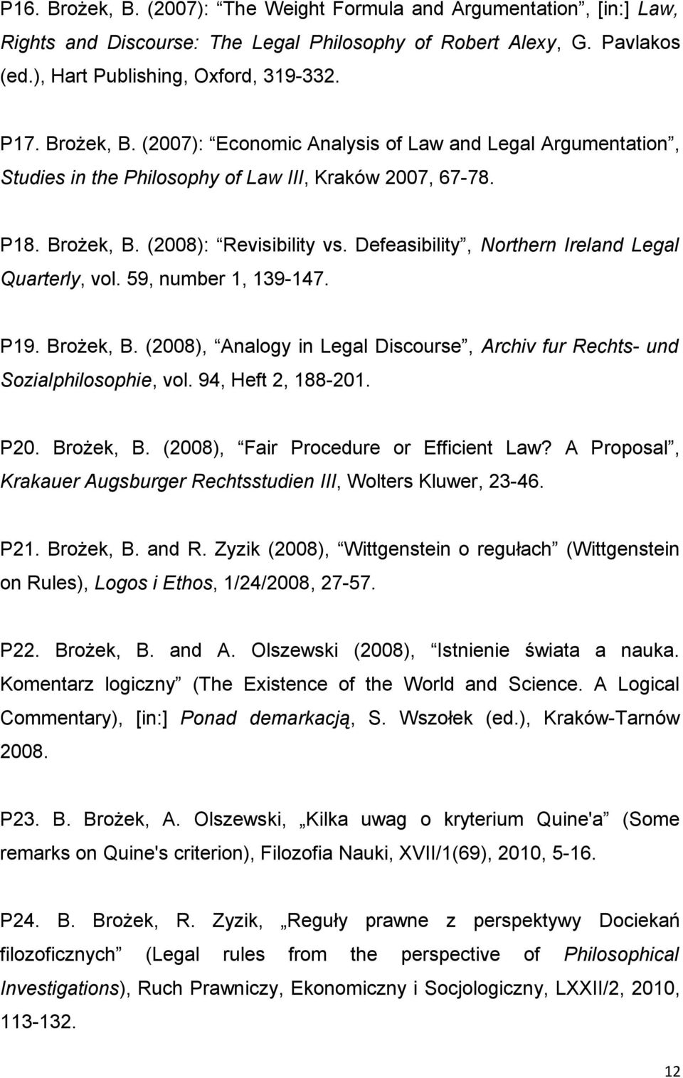 Defeasibility, Northern Ireland Legal Quarterly, vol. 59, number 1, 139-147. P19. Brożek, B. (2008), Analogy in Legal Discourse, Archiv fur Rechts- und Sozialphilosophie, vol. 94, Heft 2, 188-201.